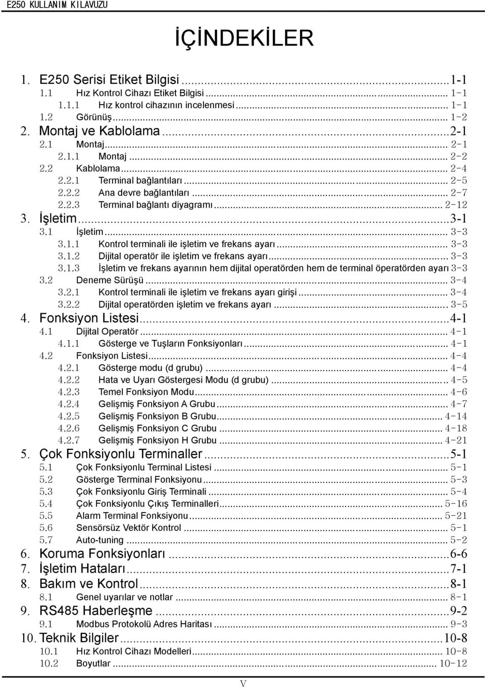 1.1 Kontrol terminali ile işletim ve frekans ayarı... 3-3 3.1.2 Dijital operatör ile işletim ve frekans ayarı... 3-3 3.1.3 İşletim ve frekans ayarının hem dijital operatörden hem de terminal öperatörden ayarı 3-3 3.