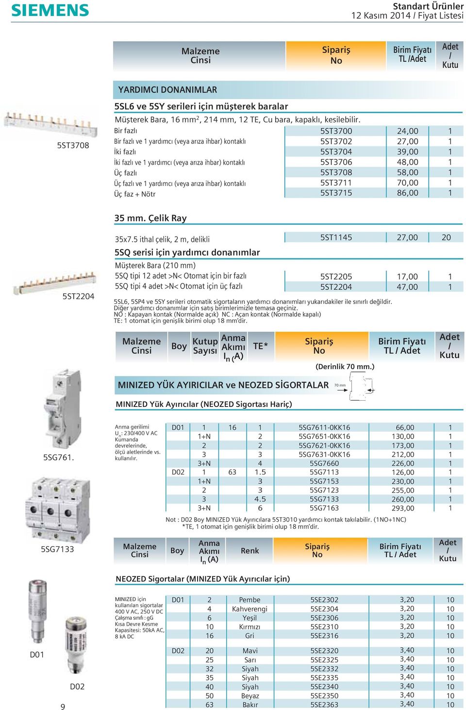 5ST70 5ST708 5ST7 5ST75 2,00 27,00 9,00 8,00 58,00 70,00 8,00 5 mm. Çelik Ray 5ST2 5x7.