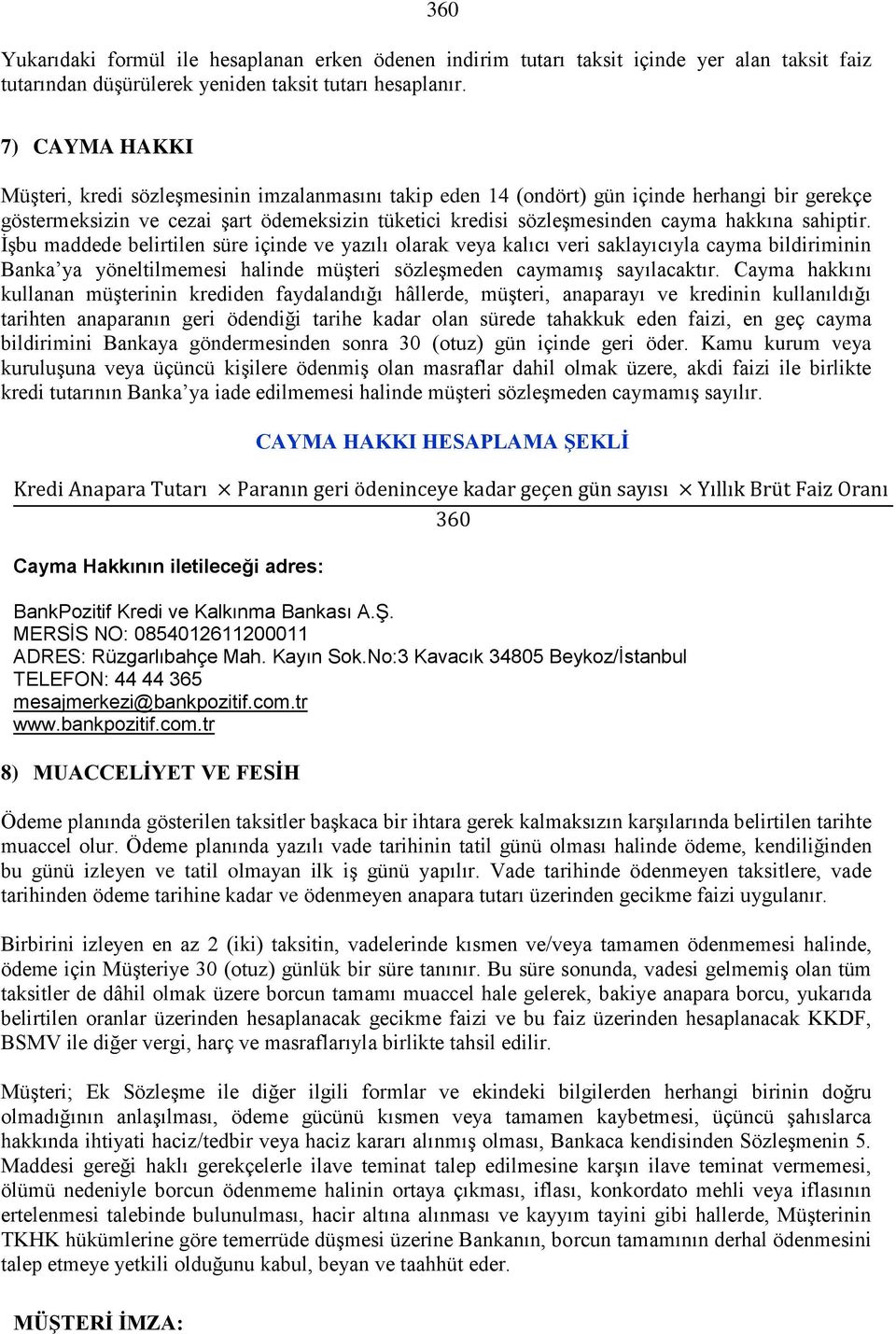 sahiptir. İşbu maddede belirtilen süre içinde ve yazılı olarak veya kalıcı veri saklayıcıyla cayma bildiriminin Banka ya yöneltilmemesi halinde müşteri sözleşmeden caymamış sayılacaktır.