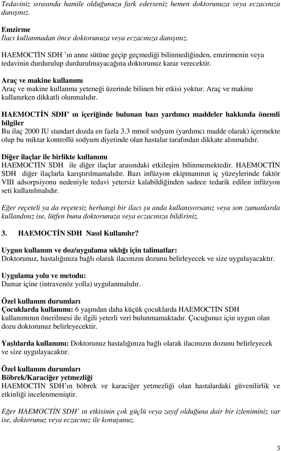 Araç ve makine kullanımı Araç ve makine kullanma yeteneği üzerinde bilinen bir etkisi yoktur. Araç ve makine kullanırken dikkatli olunmalıdır.