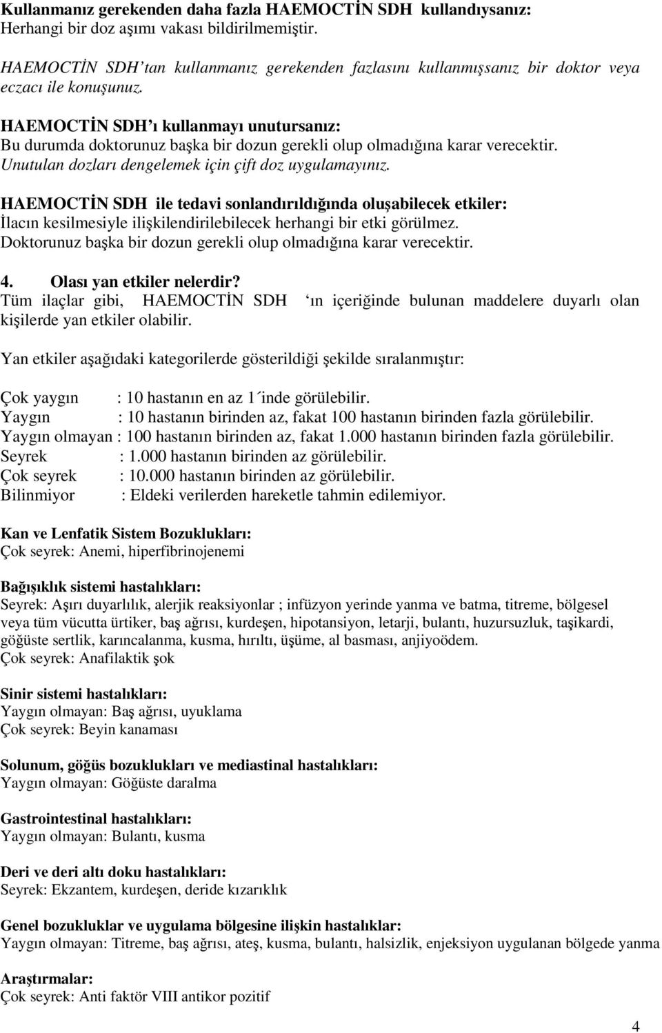 HAEMOCTİN SDH ı kullanmayı unutursanız: Bu durumda doktorunuz başka bir dozun gerekli olup olmadığına karar verecektir. Unutulan dozları dengelemek için çift doz uygulamayınız.