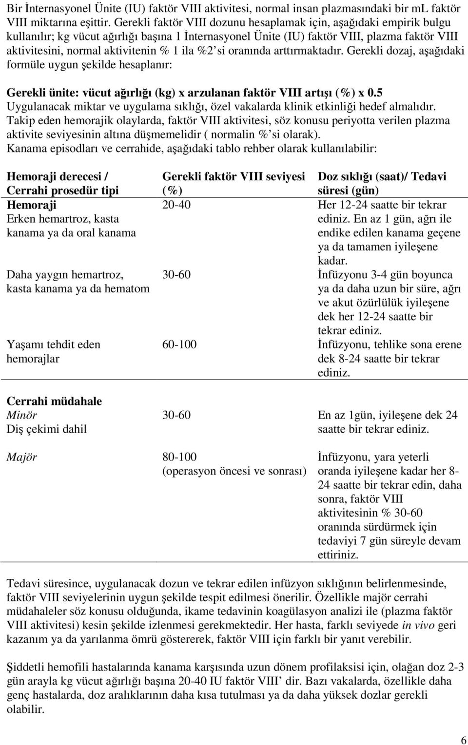 1 ila %2 si oranında arttırmaktadır. Gerekli dozaj, aşağıdaki formüle uygun şekilde hesaplanır: Gerekli ünite: vücut ağırlığı (kg) x arzulanan faktör VIII artışı (%) x 0.