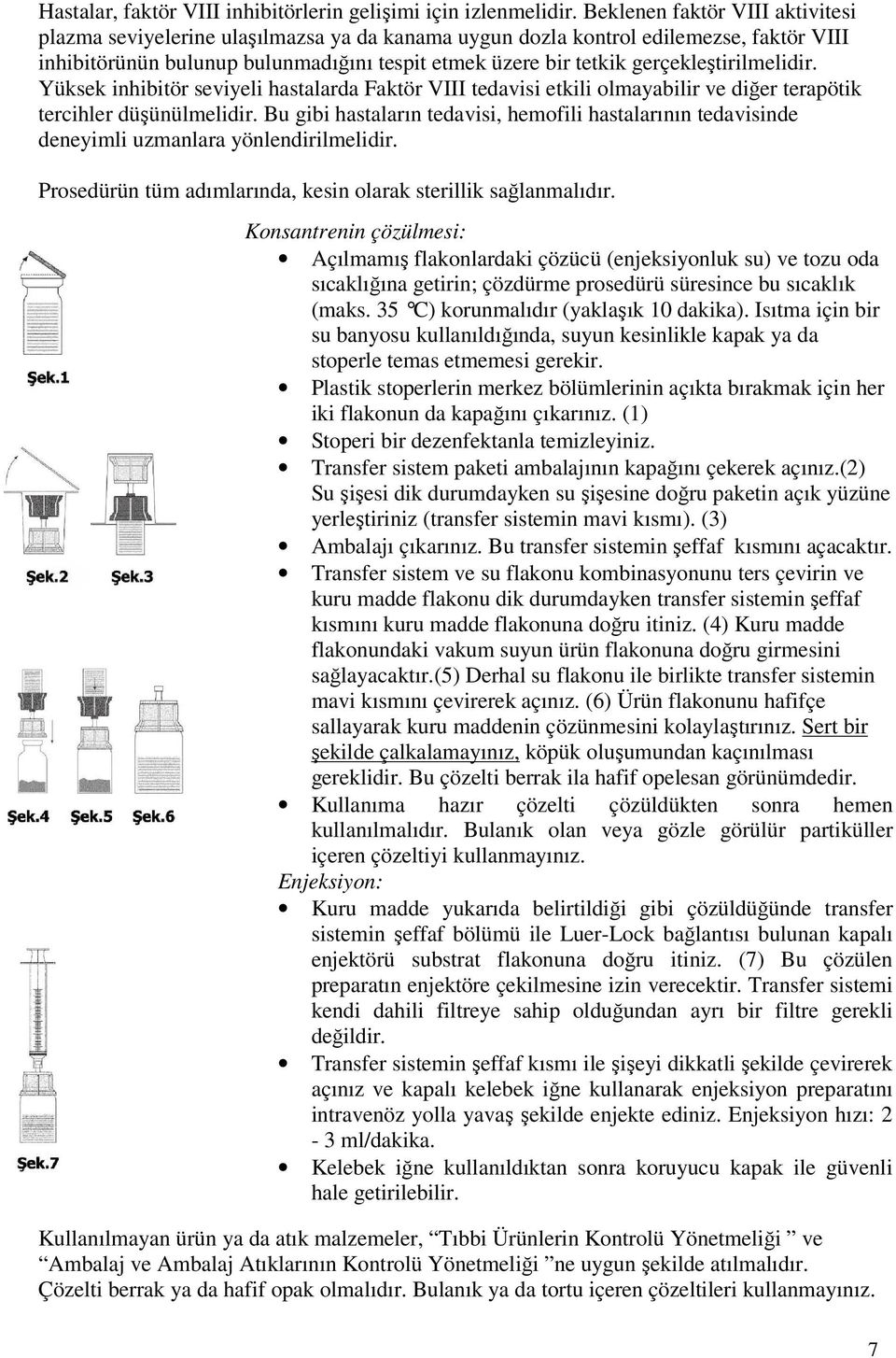 gerçekleştirilmelidir. Yüksek inhibitör seviyeli hastalarda Faktör VIII tedavisi etkili olmayabilir ve diğer terapötik tercihler düşünülmelidir.