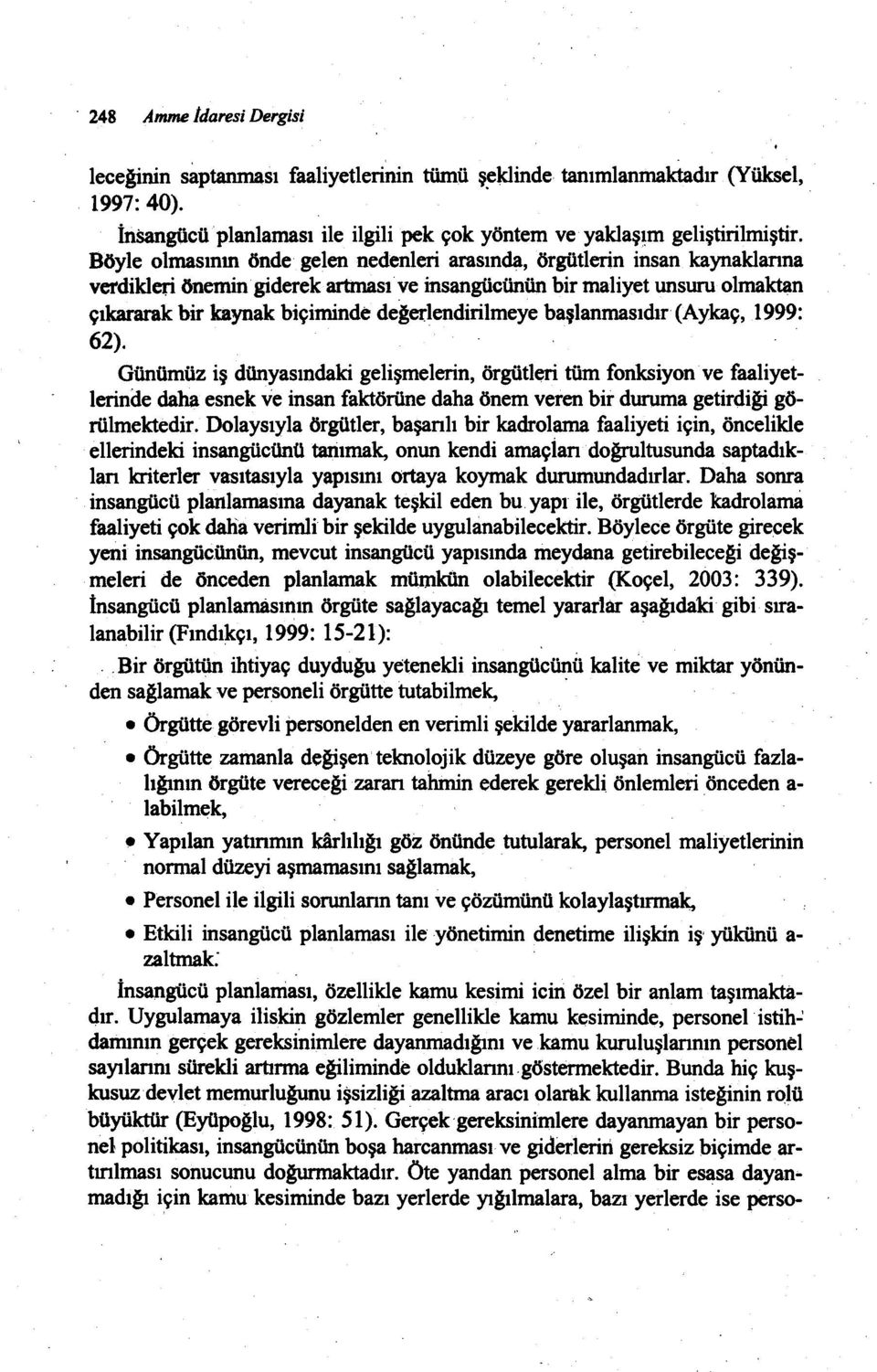 başlanmasıdır(aykaç, 1999: 62). Günümüz ş dünyasındak gelşmelern, örgütler tüm fonksyon ve faa1yetlernqe dah8. esnek ve nsan faktörüne daha önem veren br duruma getrda görülmektedr.