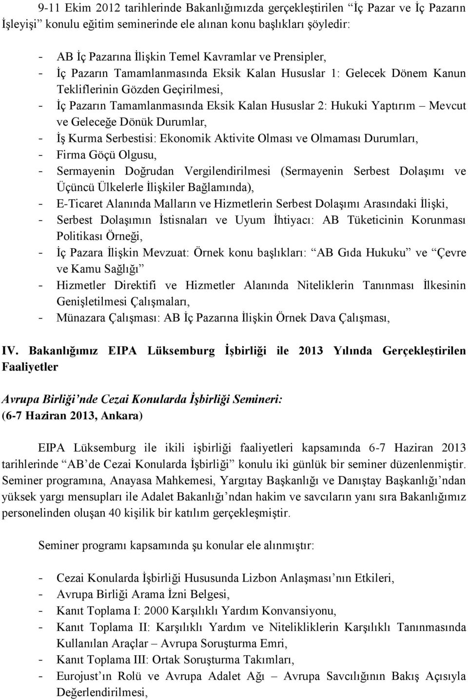 Geleceğe Dönük Durumlar, - İş Kurma Serbestisi: Ekonomik Aktivite Olması ve Olmaması Durumları, - Firma Göçü Olgusu, - Sermayenin Doğrudan Vergilendirilmesi (Sermayenin Serbest Dolaşımı ve Üçüncü