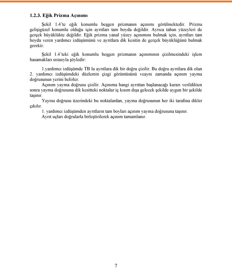 Eğik prizma yanal yüzey açınımını bulmak için, ayrıtları tam boyda veren yardımcı izdüģümünü ve ayrıtlara dik kesitin de gerçek büyüklüğünü bulmak gerekir. ġekil 1.