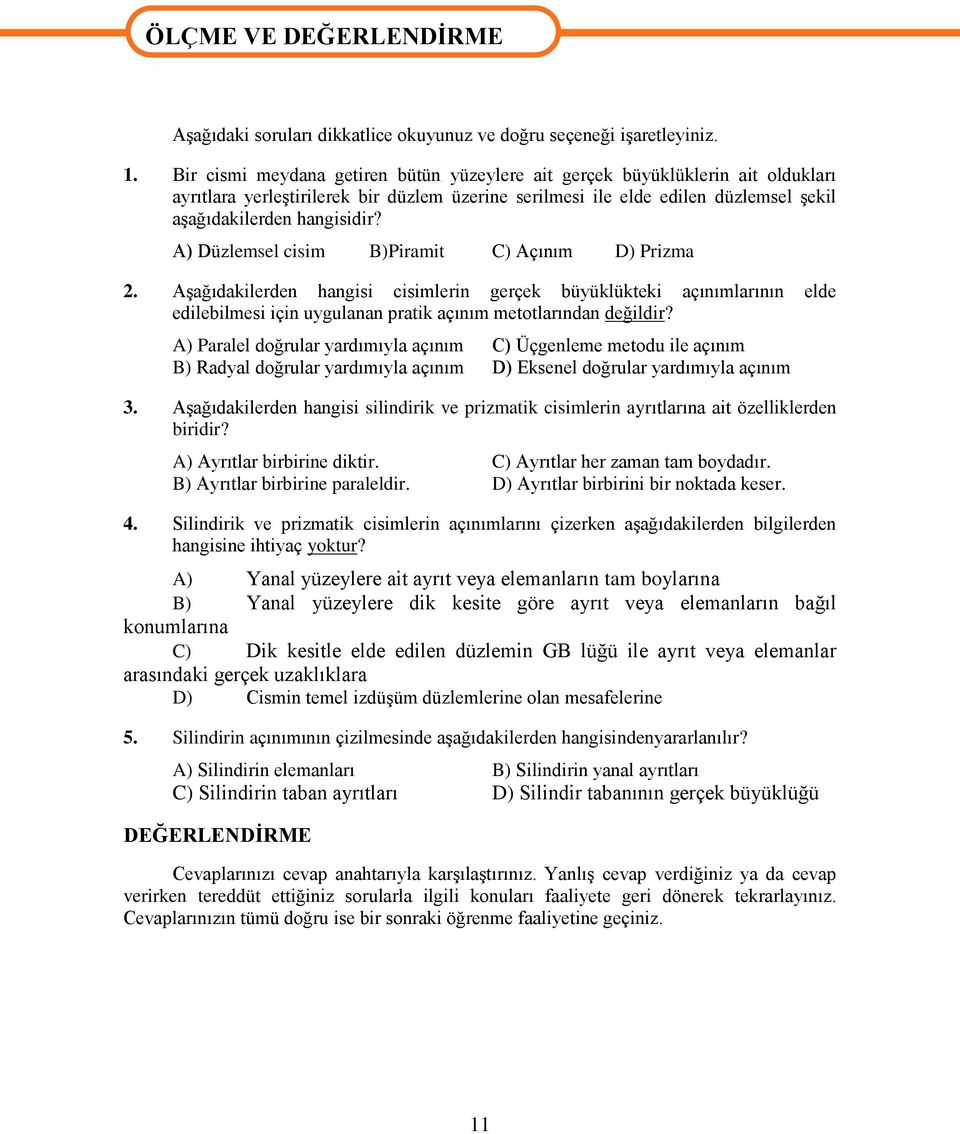 A) Düzlemsel cisim B)Piramit C) Açınım D) Prizma 2. AĢağıdakilerden hangisi cisimlerin gerçek büyüklükteki açınımlarının elde edilebilmesi için uygulanan pratik açınım metotlarından değildir?