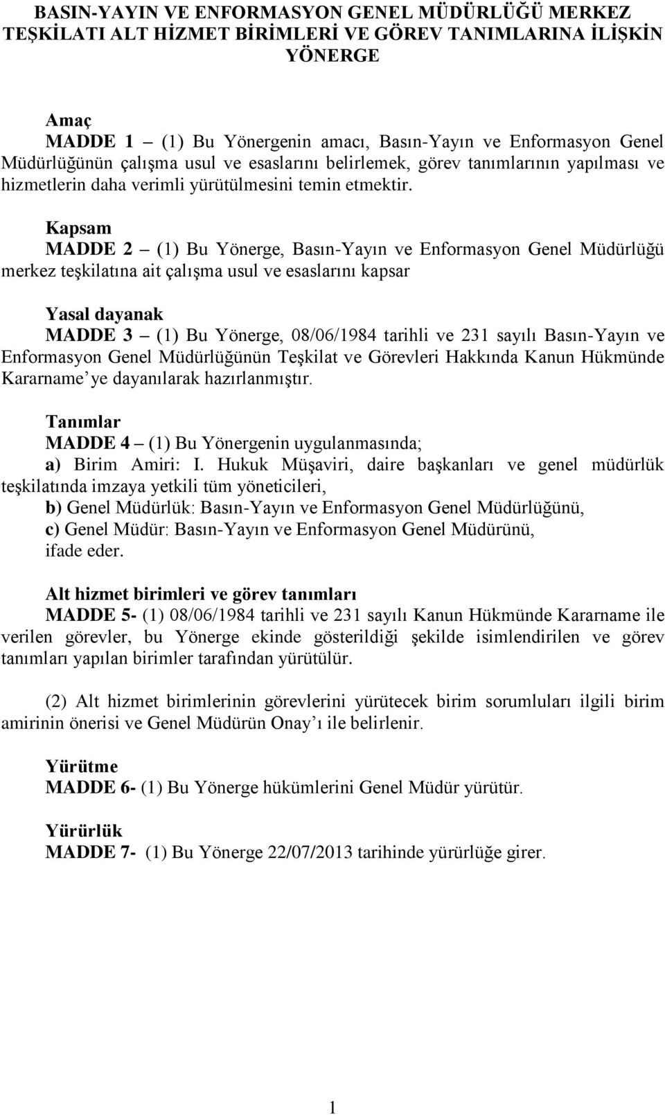 Kapsam MADDE 2 (1) Bu Yönerge, Basın-Yayın ve Enformasyon Genel Müdürlüğü merkez teşkilatına ait çalışma usul ve esaslarını kapsar Yasal dayanak MADDE 3 (1) Bu Yönerge, 08/06/1984 tarihli ve 231