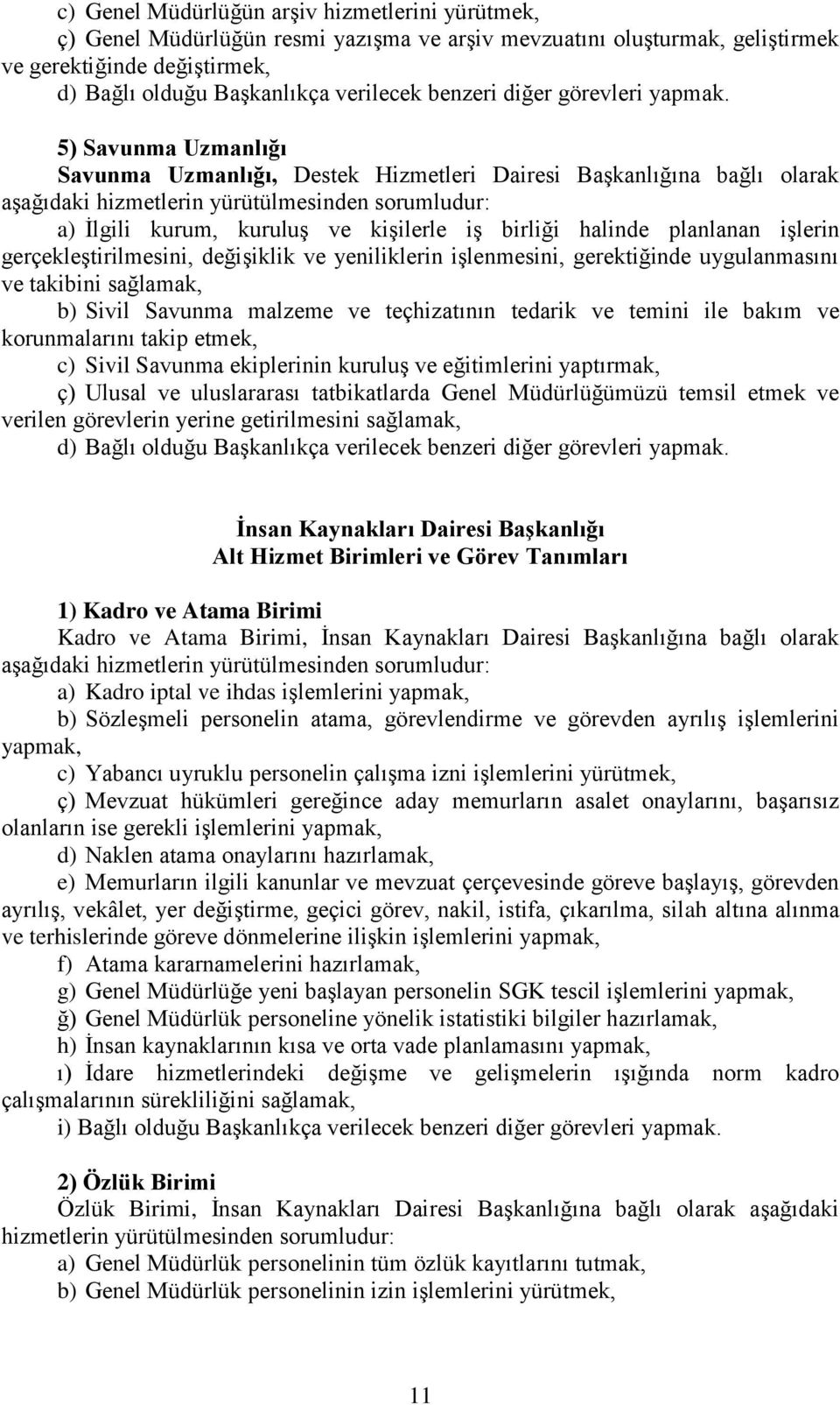 5) Savunma Uzmanlığı Savunma Uzmanlığı, Destek Hizmetleri Dairesi Başkanlığına bağlı olarak a) İlgili kurum, kuruluş ve kişilerle iş birliği halinde planlanan işlerin gerçekleştirilmesini, değişiklik