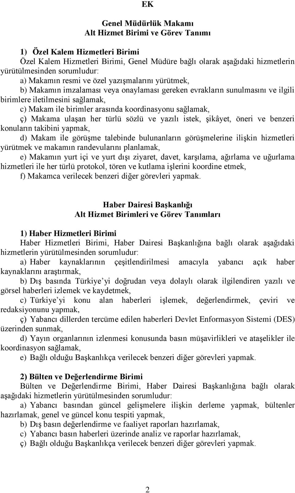 sağlamak, ç) Makama ulaşan her türlü sözlü ve yazılı istek, şikâyet, öneri ve benzeri konuların takibini yapmak, d) Makam ile görüşme talebinde bulunanların görüşmelerine ilişkin hizmetleri yürütmek