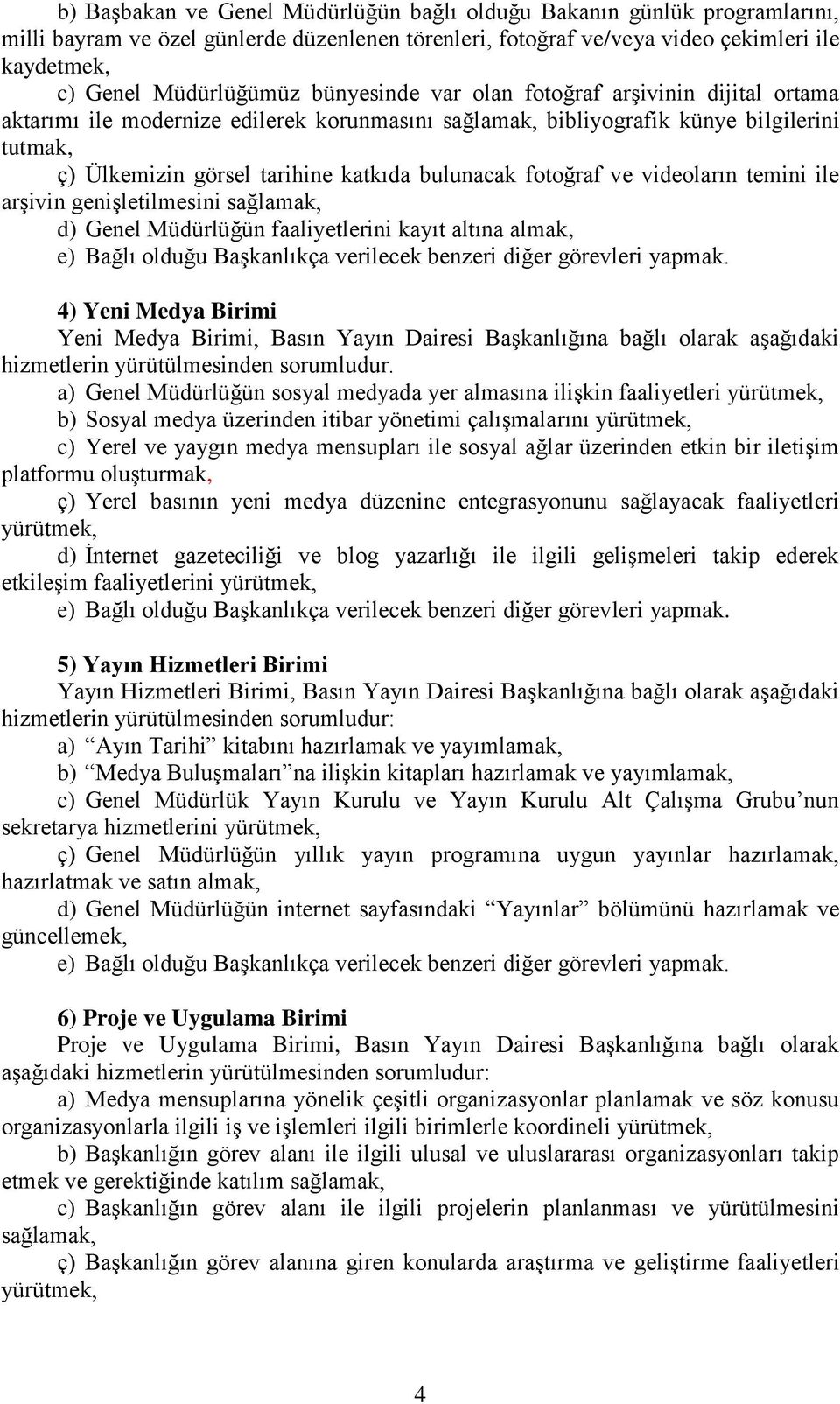 fotoğraf ve videoların temini ile arşivin genişletilmesini sağlamak, d) Genel Müdürlüğün faaliyetlerini kayıt altına almak, e) Bağlı olduğu Başkanlıkça verilecek benzeri diğer görevleri yapmak.