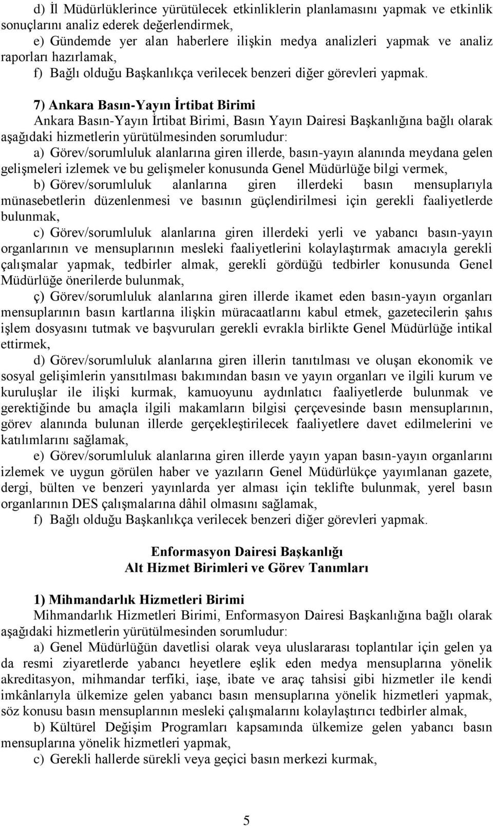 7) Ankara Basın-Yayın İrtibat Birimi Ankara Basın-Yayın İrtibat Birimi, Basın Yayın Dairesi Başkanlığına bağlı olarak a) Görev/sorumluluk alanlarına giren illerde, basın-yayın alanında meydana gelen