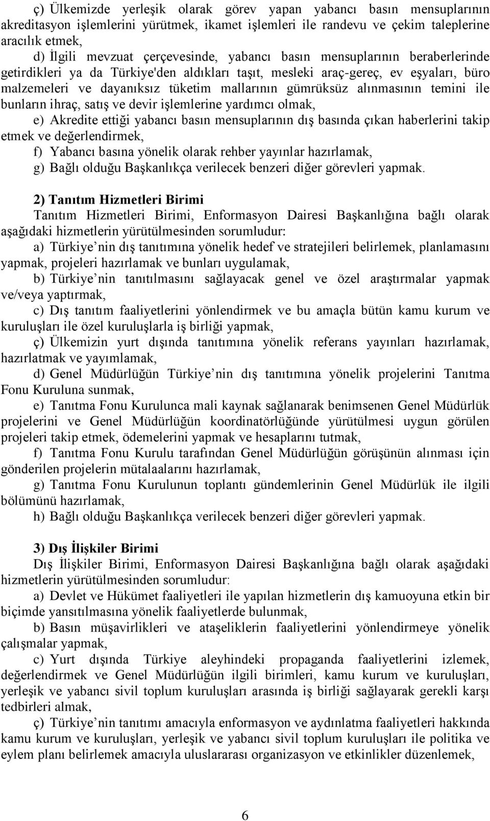 bunların ihraç, satış ve devir işlemlerine yardımcı olmak, e) Akredite ettiği yabancı basın mensuplarının dış basında çıkan haberlerini takip etmek ve değerlendirmek, f) Yabancı basına yönelik olarak