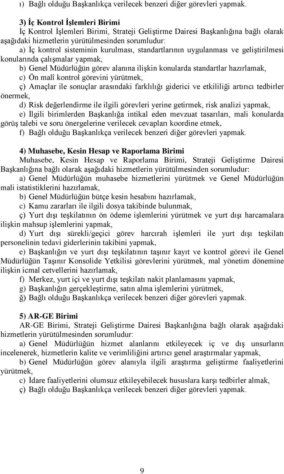 konularında çalışmalar yapmak, b) Genel Müdürlüğün görev alanına ilişkin konularda standartlar hazırlamak, c) Ön malî kontrol görevini ç) Amaçlar ile sonuçlar arasındaki farklılığı giderici ve