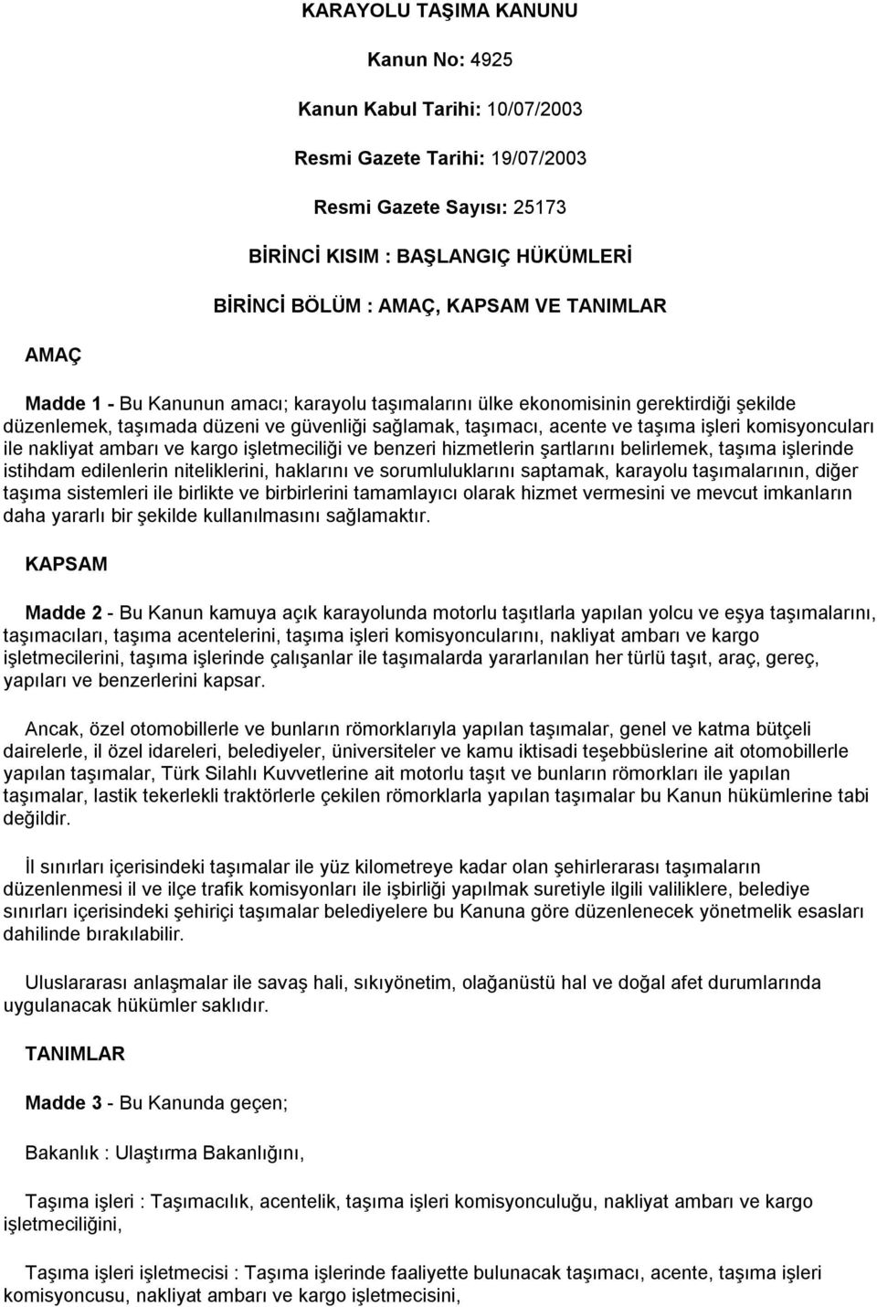 komisyoncuları ile nakliyat ambarı ve kargo işletmeciliği ve benzeri hizmetlerin şartlarını belirlemek, taşıma işlerinde istihdam edilenlerin niteliklerini, haklarını ve sorumluluklarını saptamak,