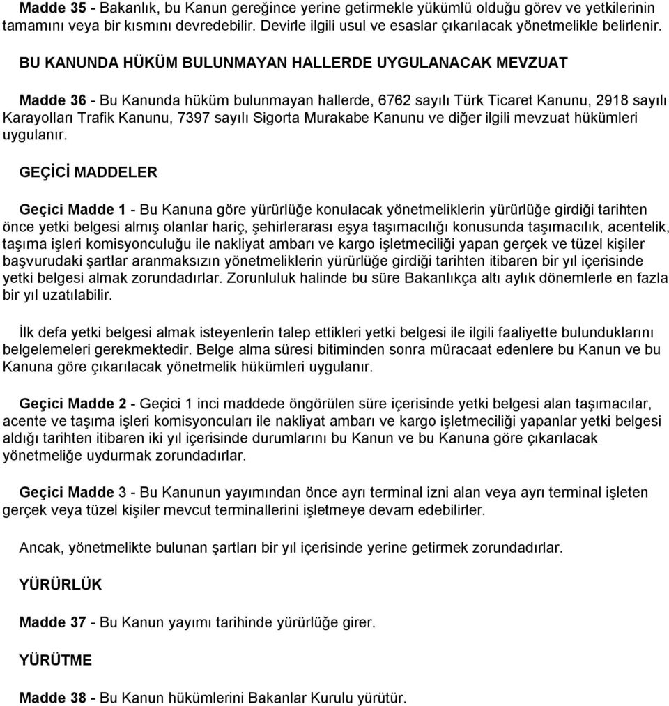 BU KANUNDA HÜKÜM BULUNMAYAN HALLERDE UYGULANACAK MEVZUAT Madde 36 - Bu Kanunda hüküm bulunmayan hallerde, 6762 sayılı Türk Ticaret Kanunu, 2918 sayılı Karayolları Trafik Kanunu, 7397 sayılı Sigorta