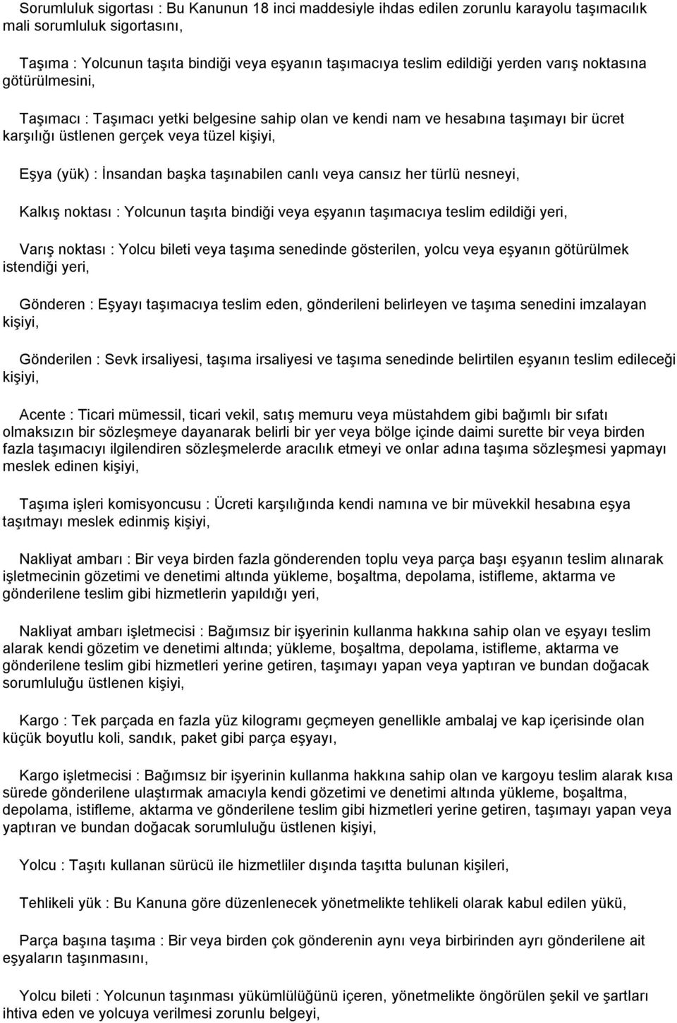 başka taşınabilen canlı veya cansız her türlü nesneyi, Kalkış noktası : Yolcunun taşıta bindiği veya eşyanın taşımacıya teslim edildiği yeri, Varış noktası : Yolcu bileti veya taşıma senedinde