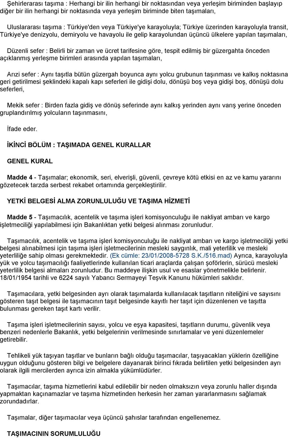 sefer : Belirli bir zaman ve ücret tarifesine göre, tespit edilmiş bir güzergahta önceden açıklanmış yerleşme birimleri arasında yapılan taşımaları, Arızi sefer : Aynı taşıtla bütün güzergah boyunca