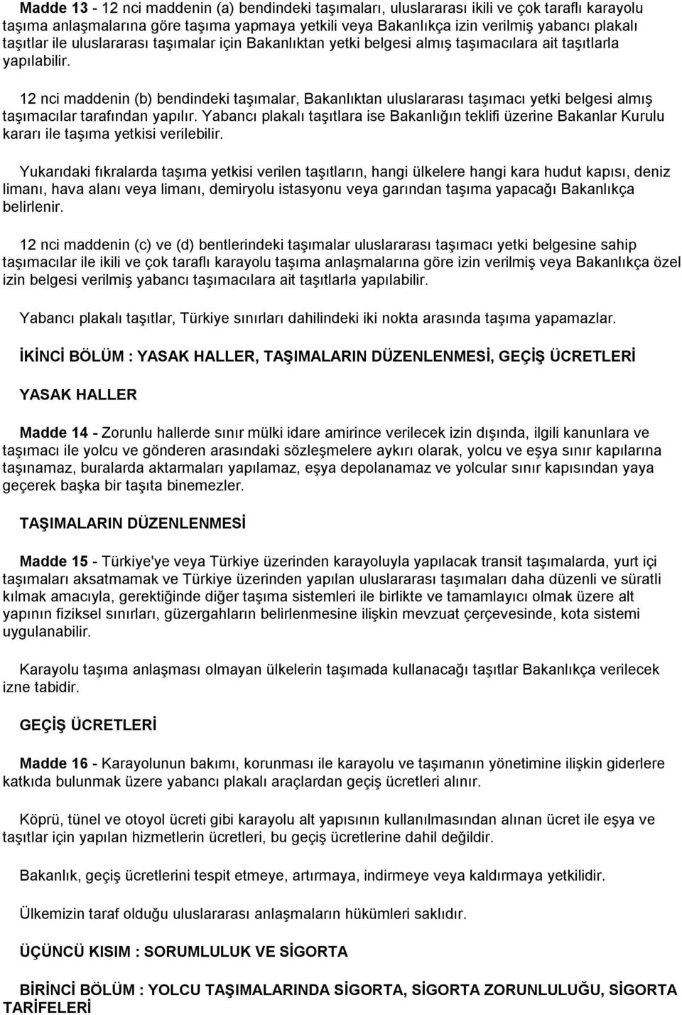 12 nci maddenin (b) bendindeki taşımalar, Bakanlıktan uluslararası taşımacı yetki belgesi almış taşımacılar tarafından yapılır.