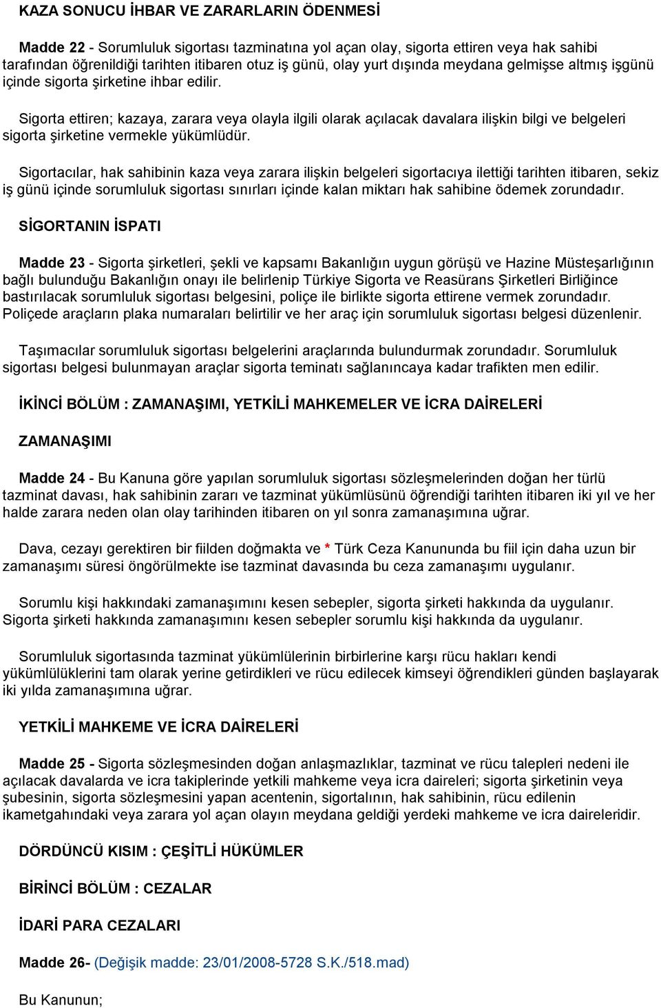 Sigorta ettiren; kazaya, zarara veya olayla ilgili olarak açılacak davalara ilişkin bilgi ve belgeleri sigorta şirketine vermekle yükümlüdür.