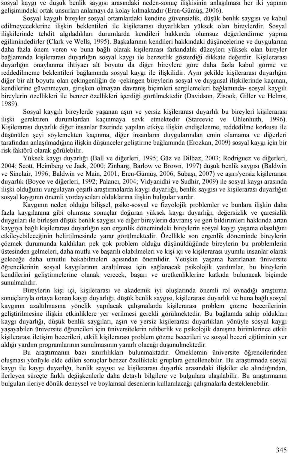 Sosyal ilişkilerinde tehdit algıladıkları durumlarda kendileri hakkında olumsuz değerlendirme yapma eğilimindedirler (Clark ve Wells, 1995).