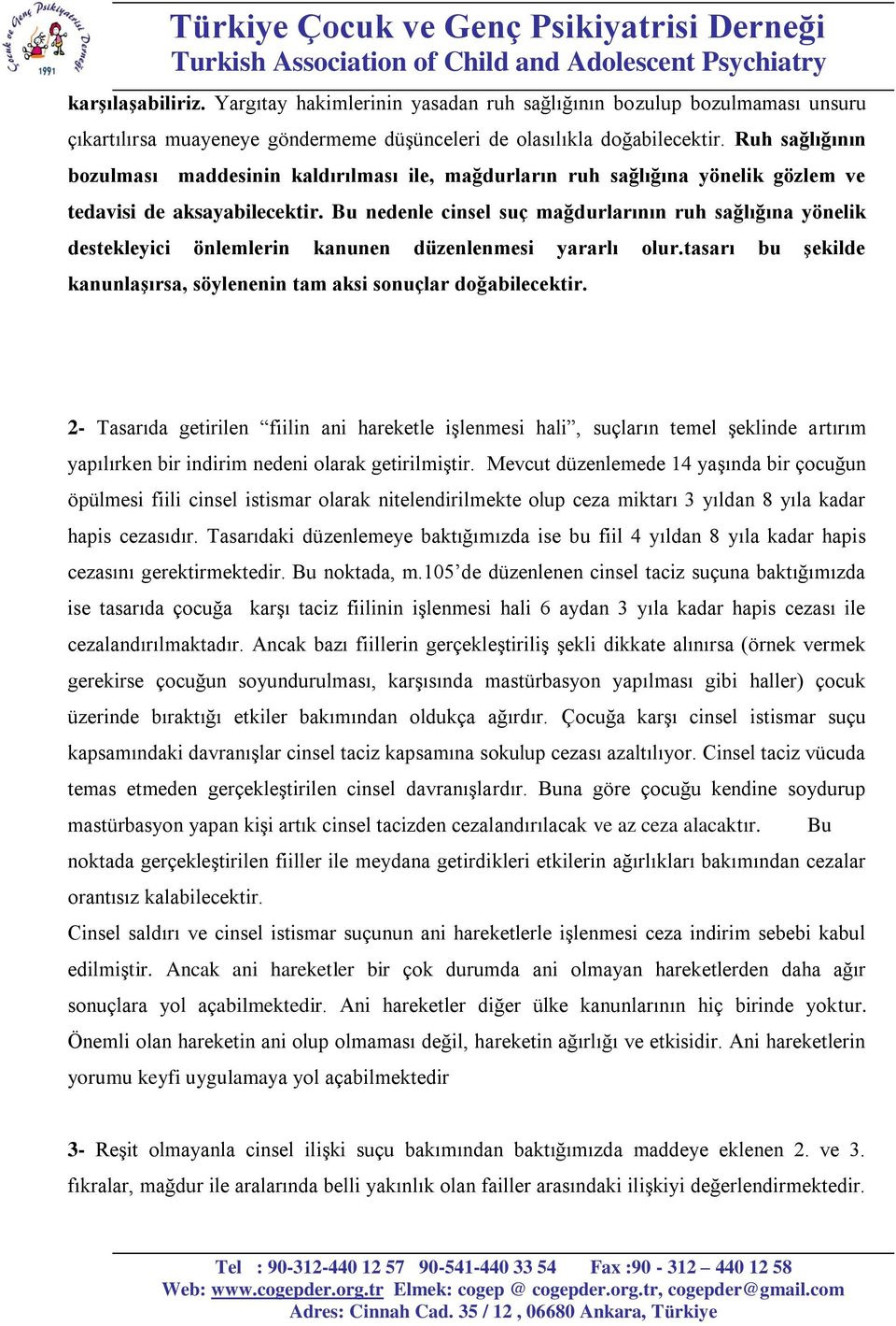 Bu nedenle cinsel suç mağdurlarının ruh sağlığına yönelik destekleyici önlemlerin kanunen düzenlenmesi yararlı olur.tasarı bu şekilde kanunlaşırsa, söylenenin tam aksi sonuçlar doğabilecektir.