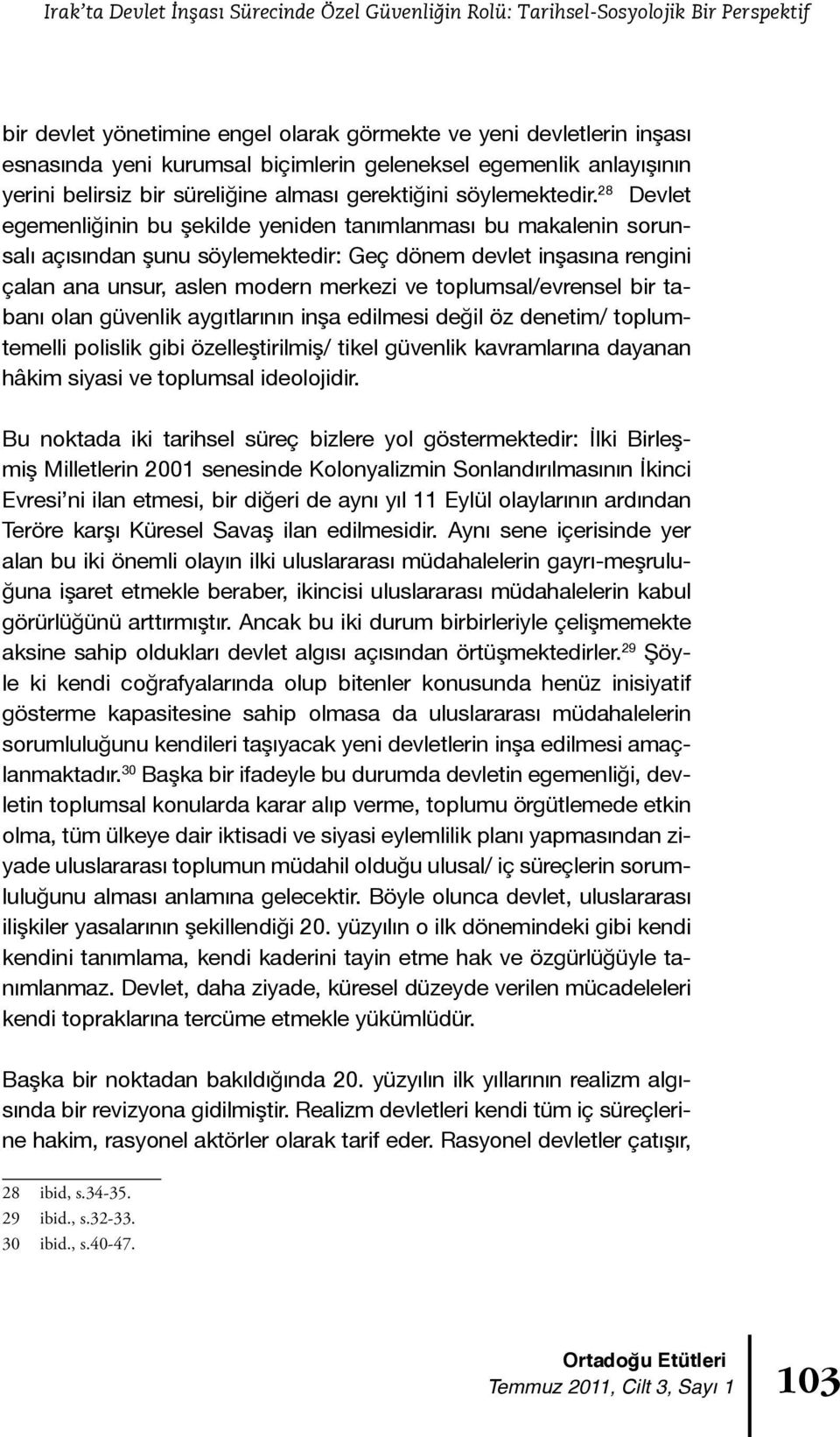 28 Devlet egemenliğinin bu şekilde yeniden tanımlanması bu makalenin sorunsalı açısından şunu söylemektedir: Geç dönem devlet inşasına rengini çalan ana unsur, aslen modern merkezi ve