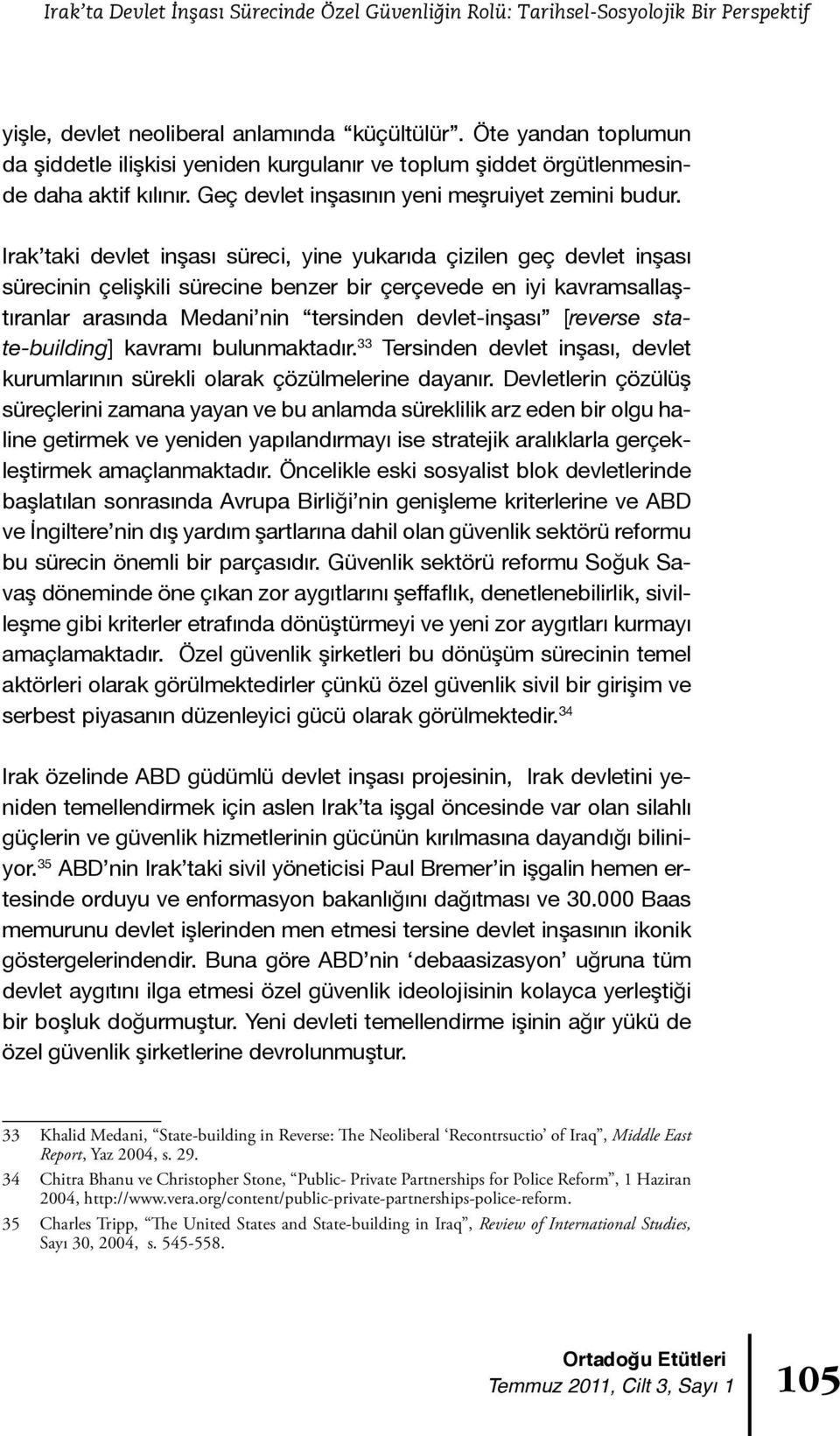 Irak taki devlet inşası süreci, yine yukarıda çizilen geç devlet inşası sürecinin çelişkili sürecine benzer bir çerçevede en iyi kavramsallaştıranlar arasında Medani nin tersinden devlet-inşası