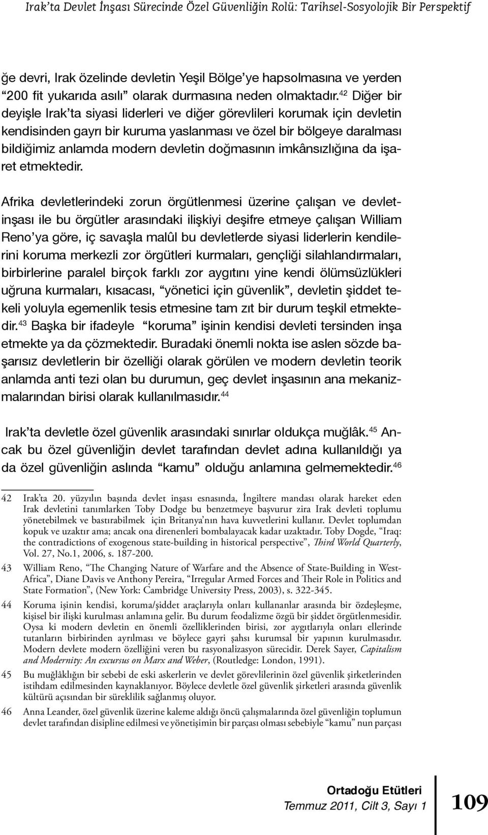 42 Diğer bir deyişle Irak ta siyasi liderleri ve diğer görevlileri korumak için devletin kendisinden gayrı bir kuruma yaslanması ve özel bir bölgeye daralması bildiğimiz anlamda modern devletin