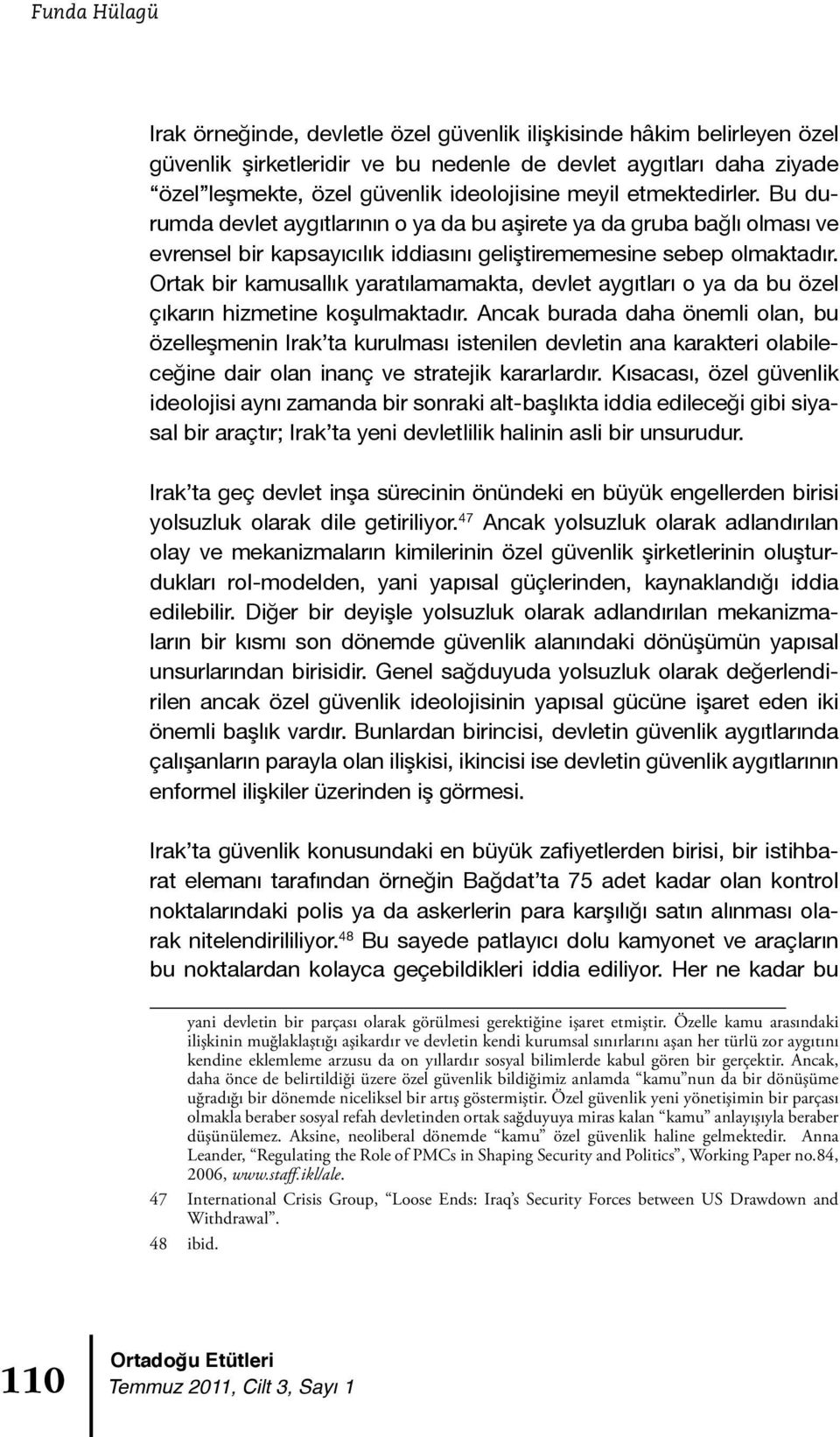 Ortak bir kamusallık yaratılamamakta, devlet aygıtları o ya da bu özel çıkarın hizmetine koşulmaktadır.