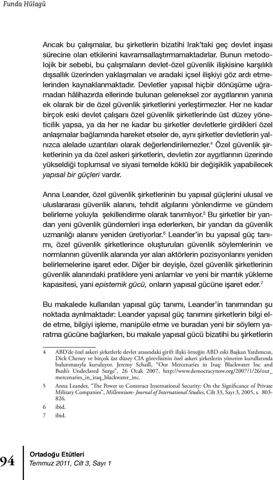 Devletler yapısal hiçbir dönüşüme uğramadan hâlihazırda ellerinde bulunan geleneksel zor aygıtlarının yanına ek olarak bir de özel güvenlik şirketlerini yerleştirmezler.