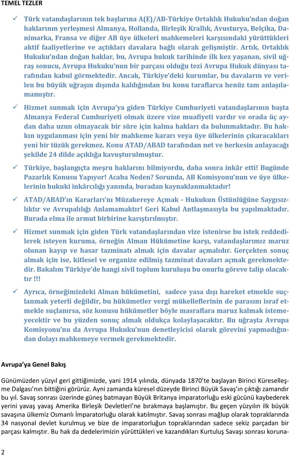 Artık, Ortaklık Hukuku ndan doğan haklar, bu, Avrupa hukuk tarihinde ilk kez yaşanan, sivil uğraş sonucu, Avrupa Hukuku nun bir parçası olduğu tezi Avrupa Hukuk dünyası tarafından kabul görmektedir.