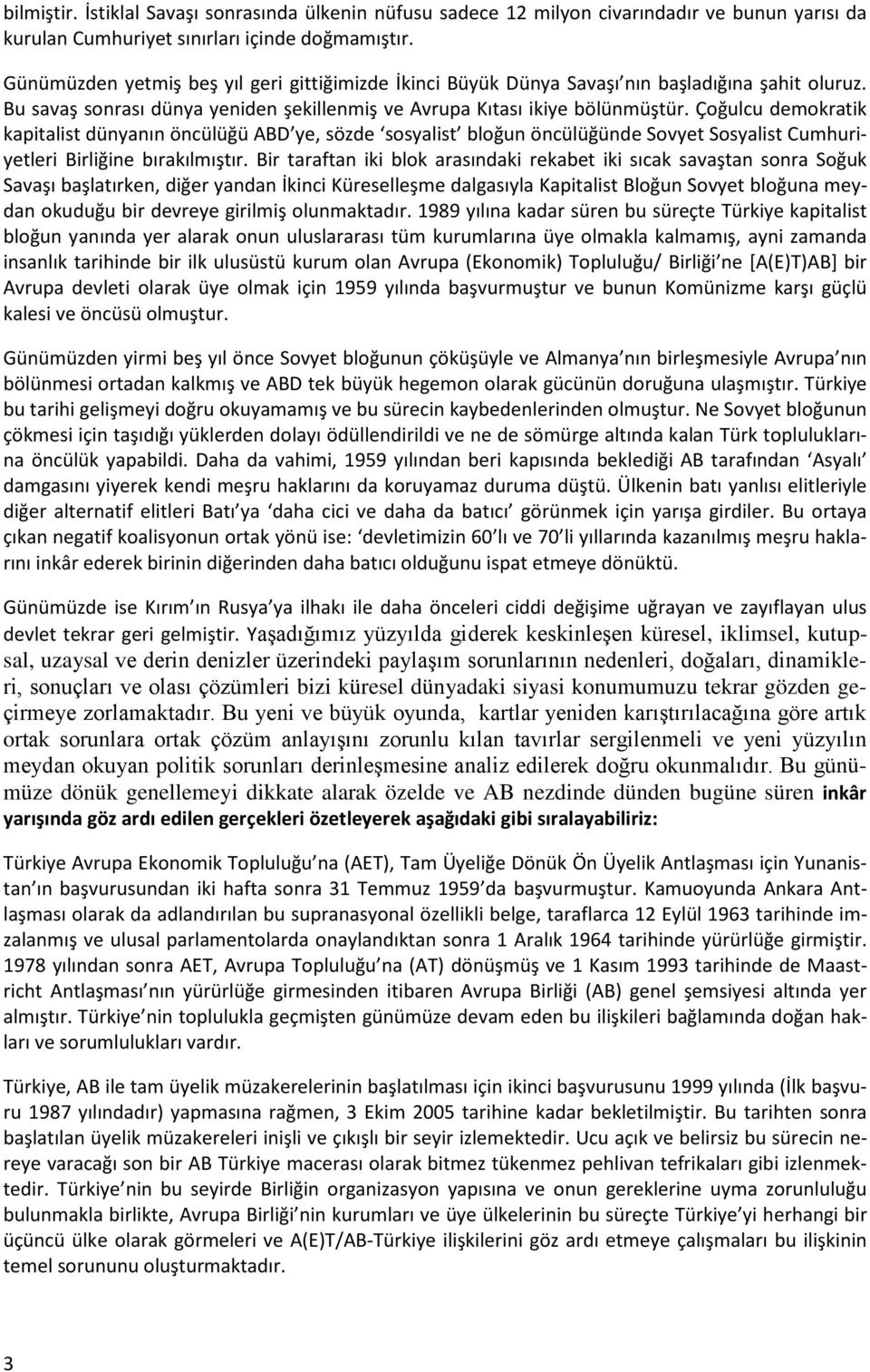 Çoğulcu demokratik kapitalist dünyanın öncülüğü ABD ye, sözde sosyalist bloğun öncülüğünde Sovyet Sosyalist Cumhuriyetleri Birliğine bırakılmıştır.