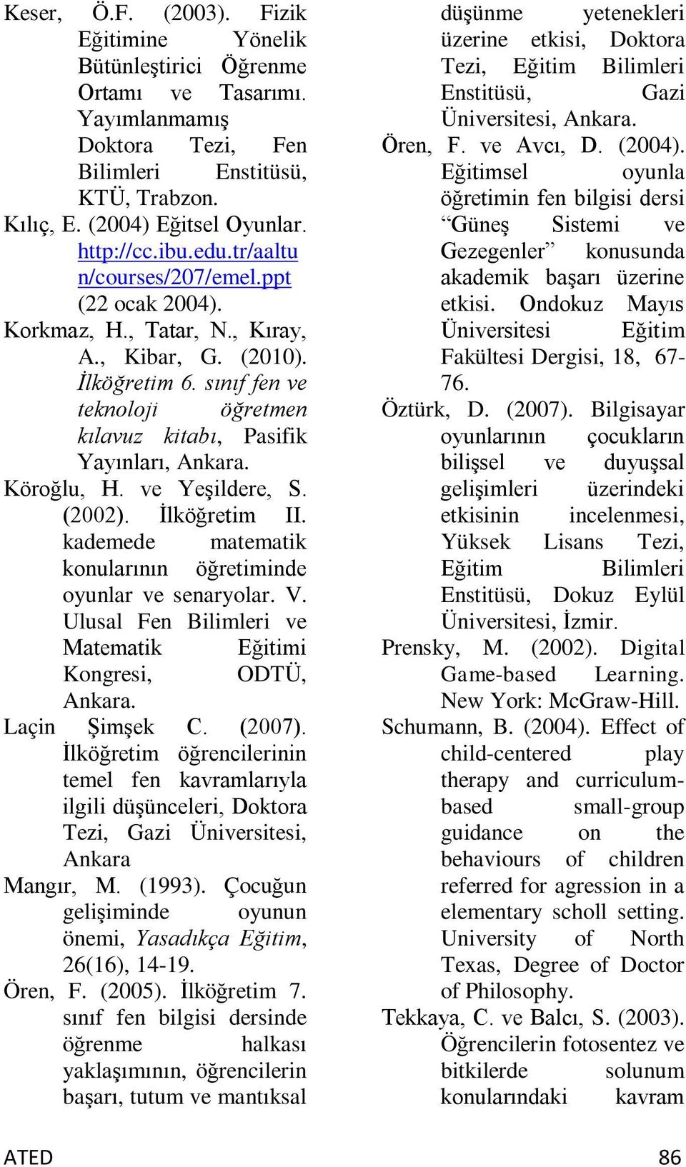 Köroğlu, H. ve Yeşildere, S. (2002). İlköğretim II. kademede matematik konularının öğretiminde oyunlar ve senaryolar. V. Ulusal Fen Bilimleri ve Matematik Eğitimi Kongresi, ODTÜ, Ankara.