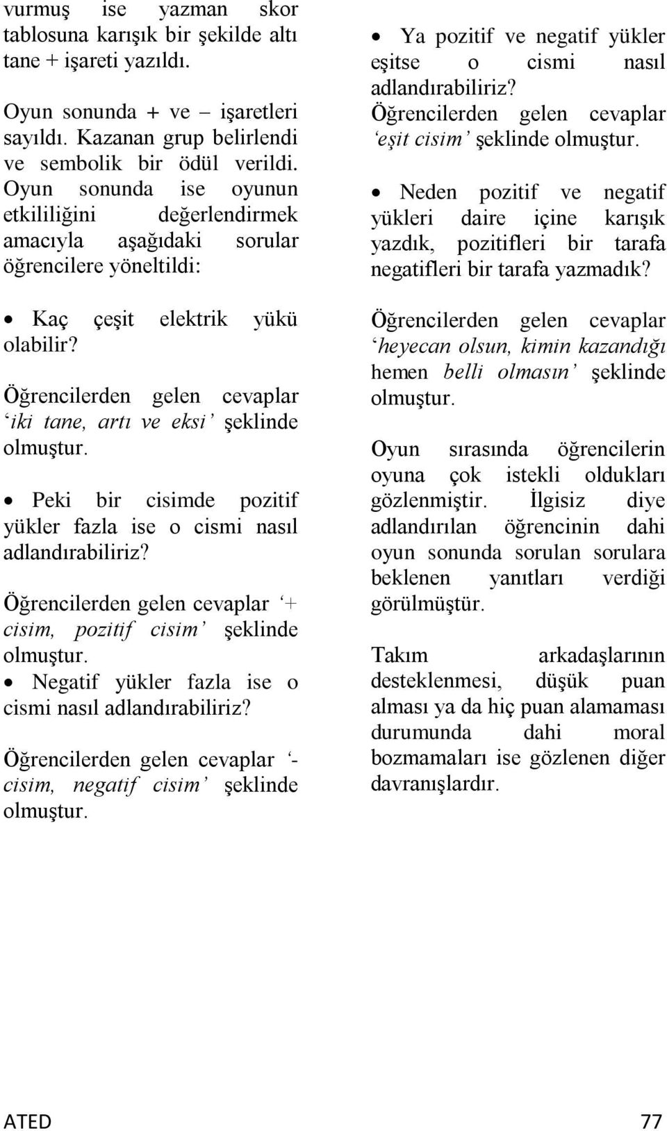 Öğrencilerden gelen cevaplar iki tane, artı ve eksi şeklinde olmuştur. Peki bir cisimde pozitif yükler fazla ise o cismi nasıl adlandırabiliriz?