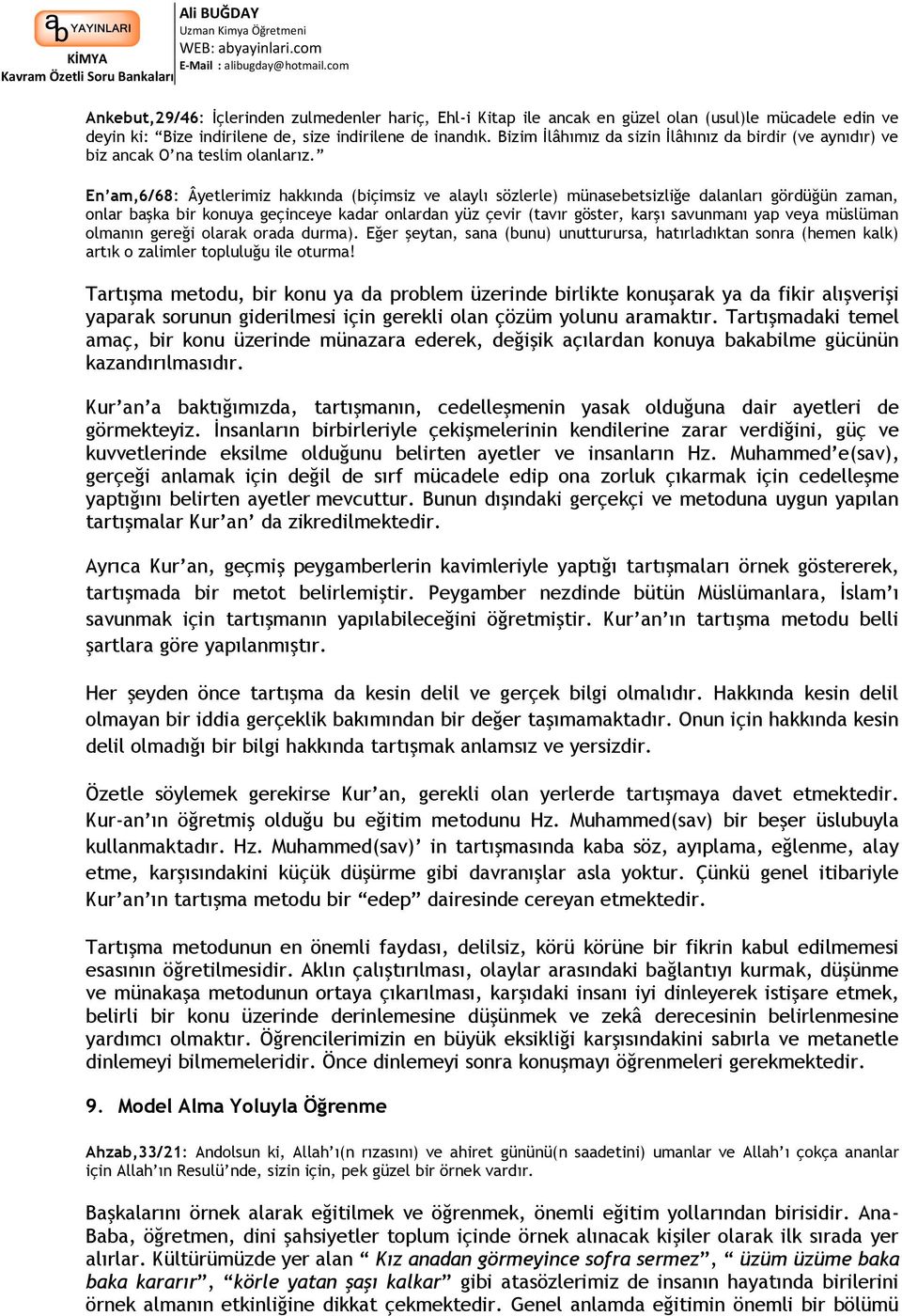 En am,6/68: Âyetlerimiz hakkında (biçimsiz ve alaylı sözlerle) münasebetsizliğe dalanları gördüğün zaman, onlar başka bir konuya geçinceye kadar onlardan yüz çevir (tavır göster, karşı savunmanı yap