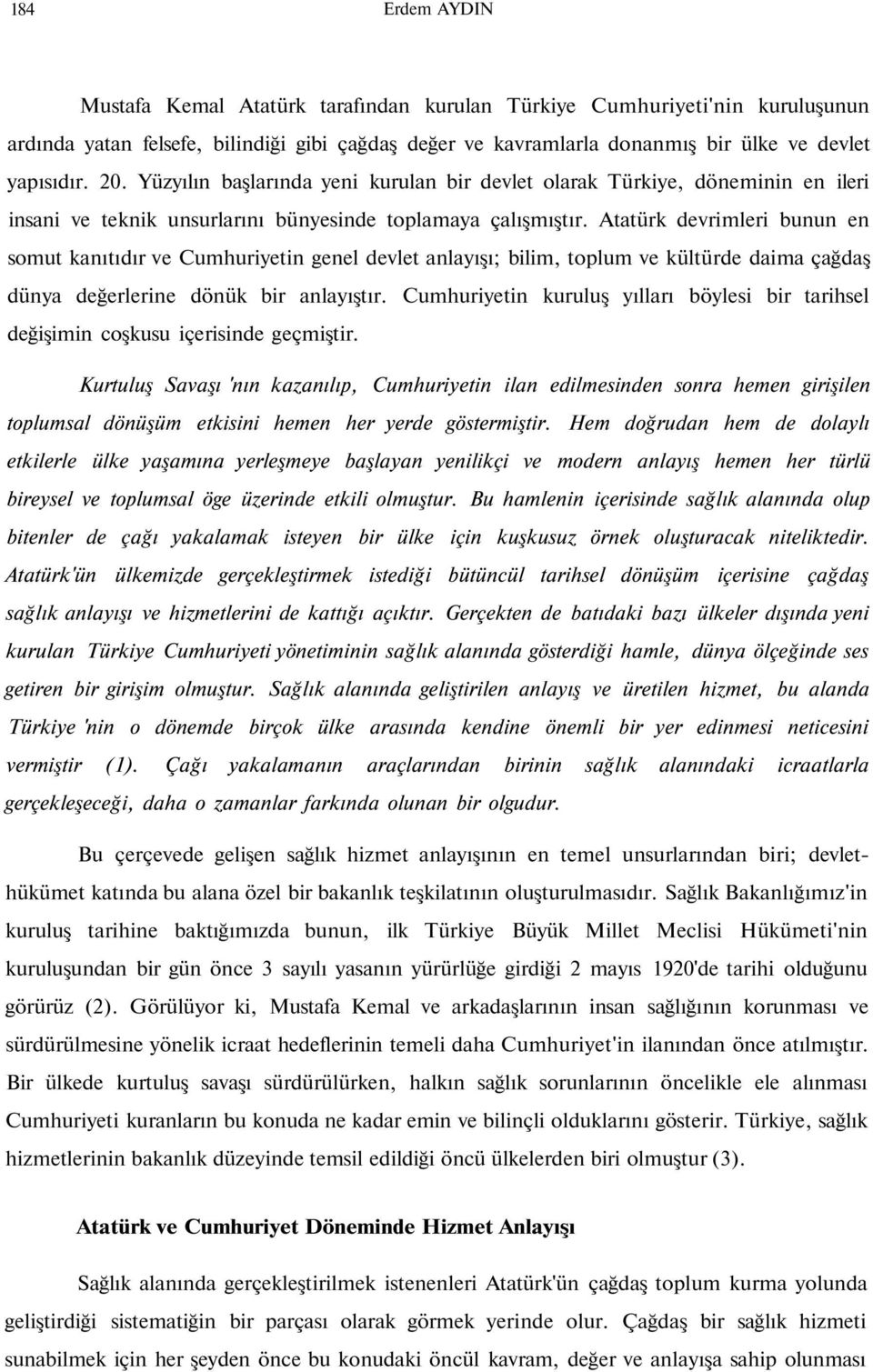 Atatürk devrimleri bunun en somut kanıtıdır ve Cumhuriyetin genel devlet anlayışı; bilim, toplum ve kültürde daima çağdaş dünya değerlerine dönük bir anlayıştır.