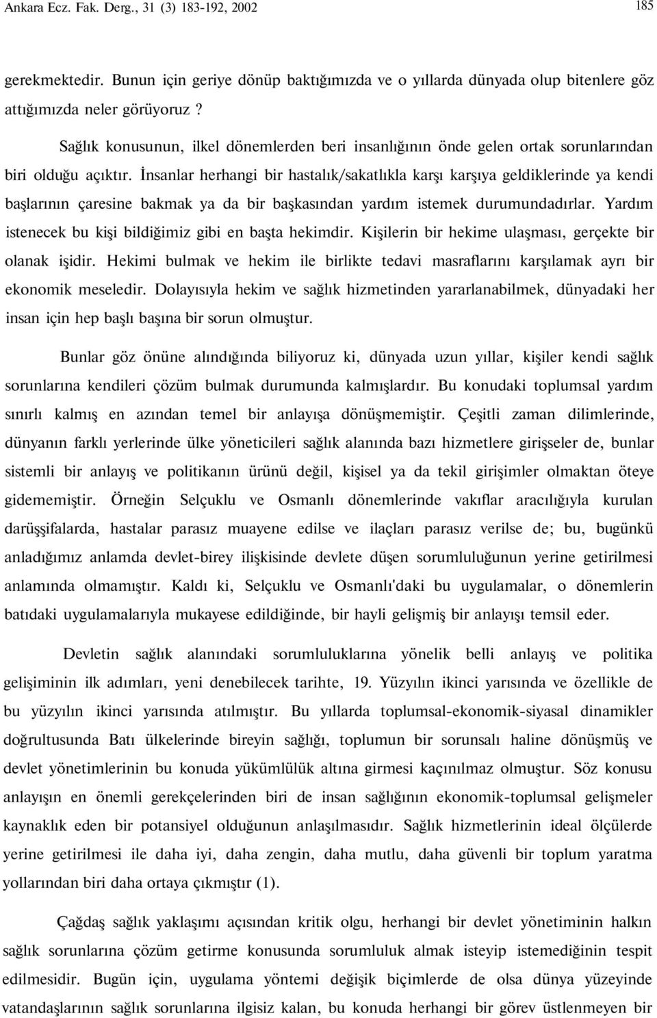 İnsanlar herhangi bir hastalık/sakatlıkla karşı karşıya geldiklerinde ya kendi başlarının çaresine bakmak ya da bir başkasından yardım istemek durumundadırlar.