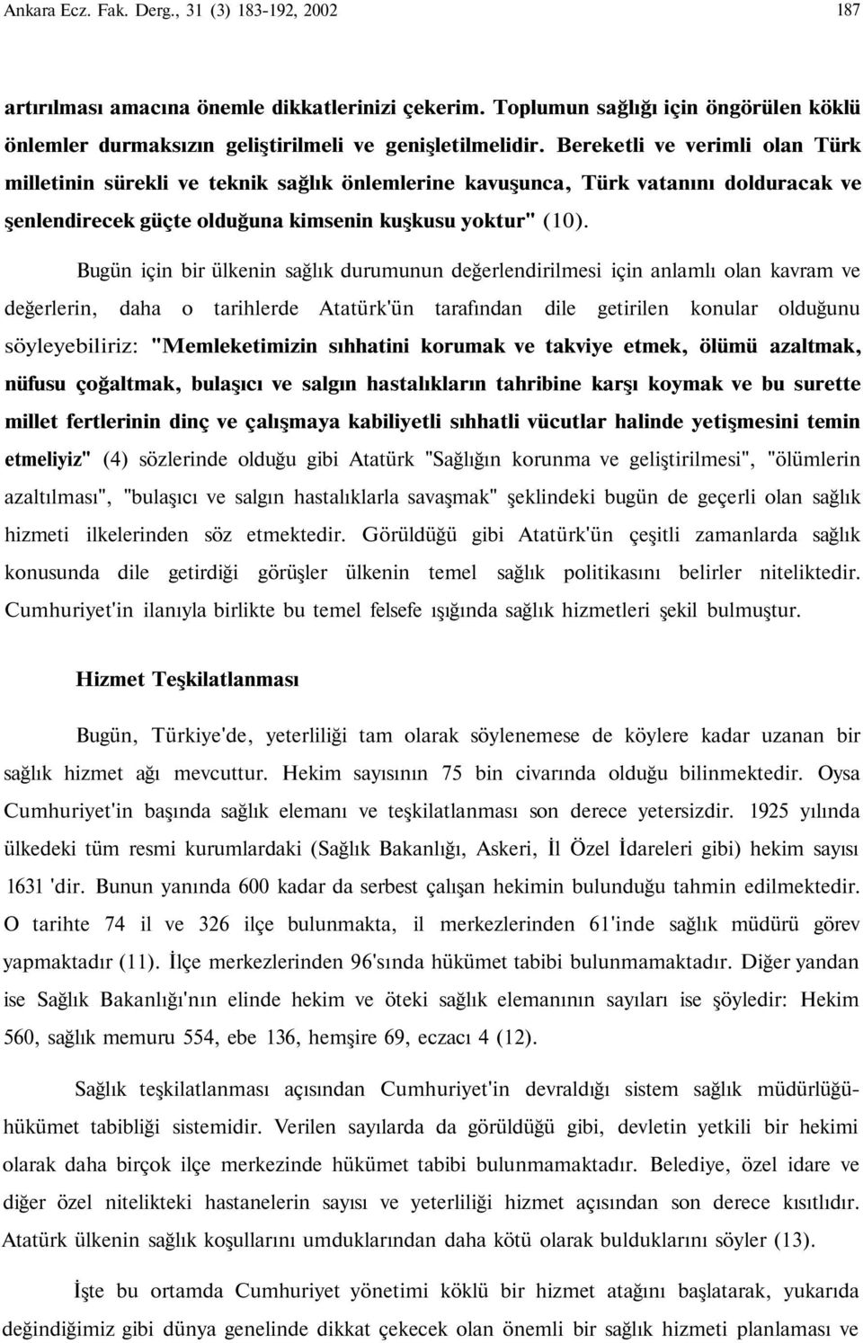 Bugün için bir ülkenin sağlık durumunun değerlendirilmesi için anlamlı olan kavram ve değerlerin, daha o tarihlerde Atatürk'ün tarafından dile getirilen konular olduğunu söyleyebiliriz: