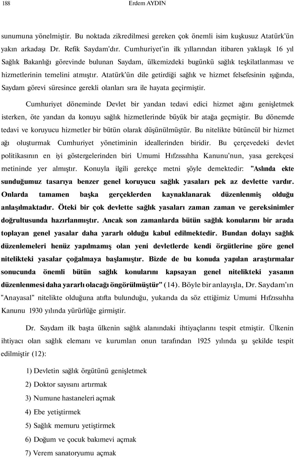 Atatürk'ün dile getirdiği sağlık ve hizmet felsefesinin ışığında, Saydam görevi süresince gerekli olanları sıra ile hayata geçirmiştir.