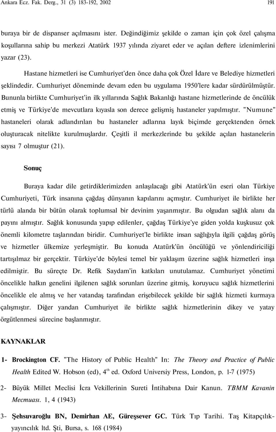 Hastane hizmetleri ise Cumhuriyet'den önce daha çok Özel İdare ve Belediye hizmetleri şeklindedir. Cumhuriyet döneminde devam eden bu uygulama 1950'lere kadar sürdürülmüştür.