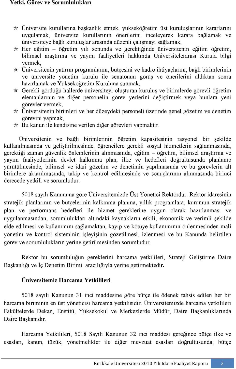 Üniversitelerarası Kurula bilgi vermek, Üniversitenin yatırım programlarını, bütçesini ve kadro ihtiyaçlarını, bağlı birimlerinin ve üniversite yönetim kurulu ile senatonun görüş ve önerilerini