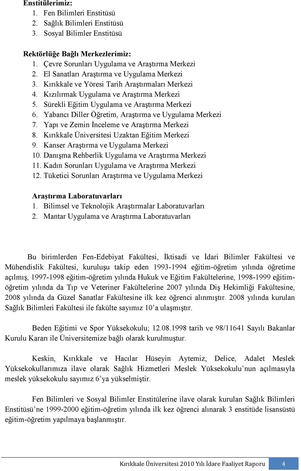 Yabancı Diller Öğretim, Araştırma ve Uygulama Merkezi 7. Yapı ve Zemin Đnceleme ve Araştırma Merkezi 8. Kırıkkale Üniversitesi Uzaktan Eğitim Merkezi 9. Kanser Araştırma ve Uygulama Merkezi 10.