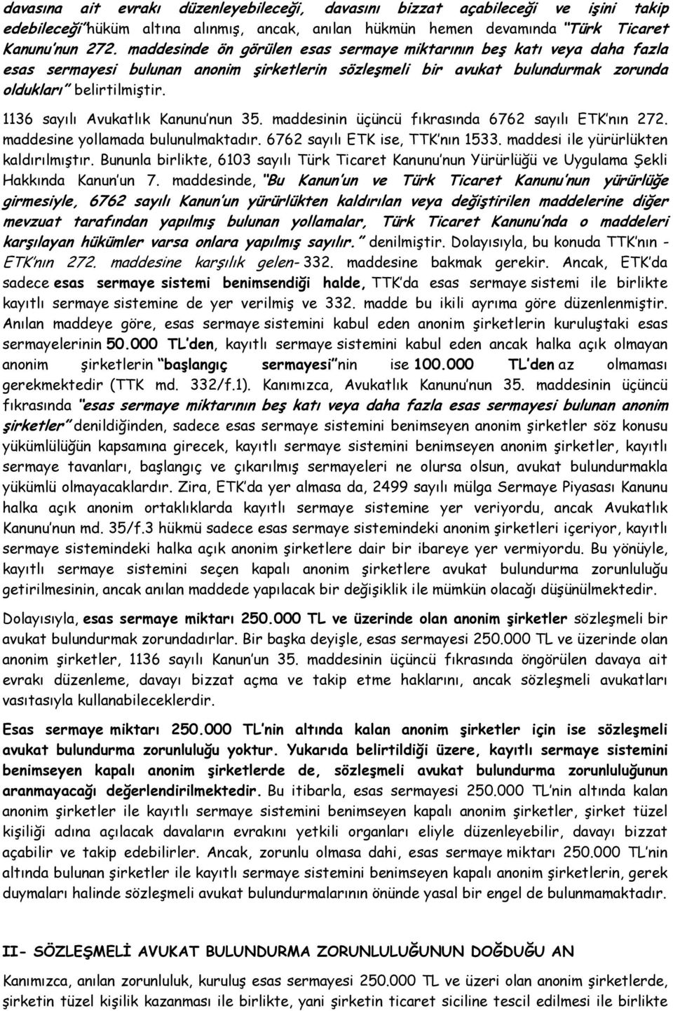 1136 sayılı Avukatlık Kanunu nun 35. maddesinin üçüncü fıkrasında 6762 sayılı ETK nın 272. maddesine yollamada bulunulmaktadır. 6762 sayılı ETK ise, TTK nın 1533.