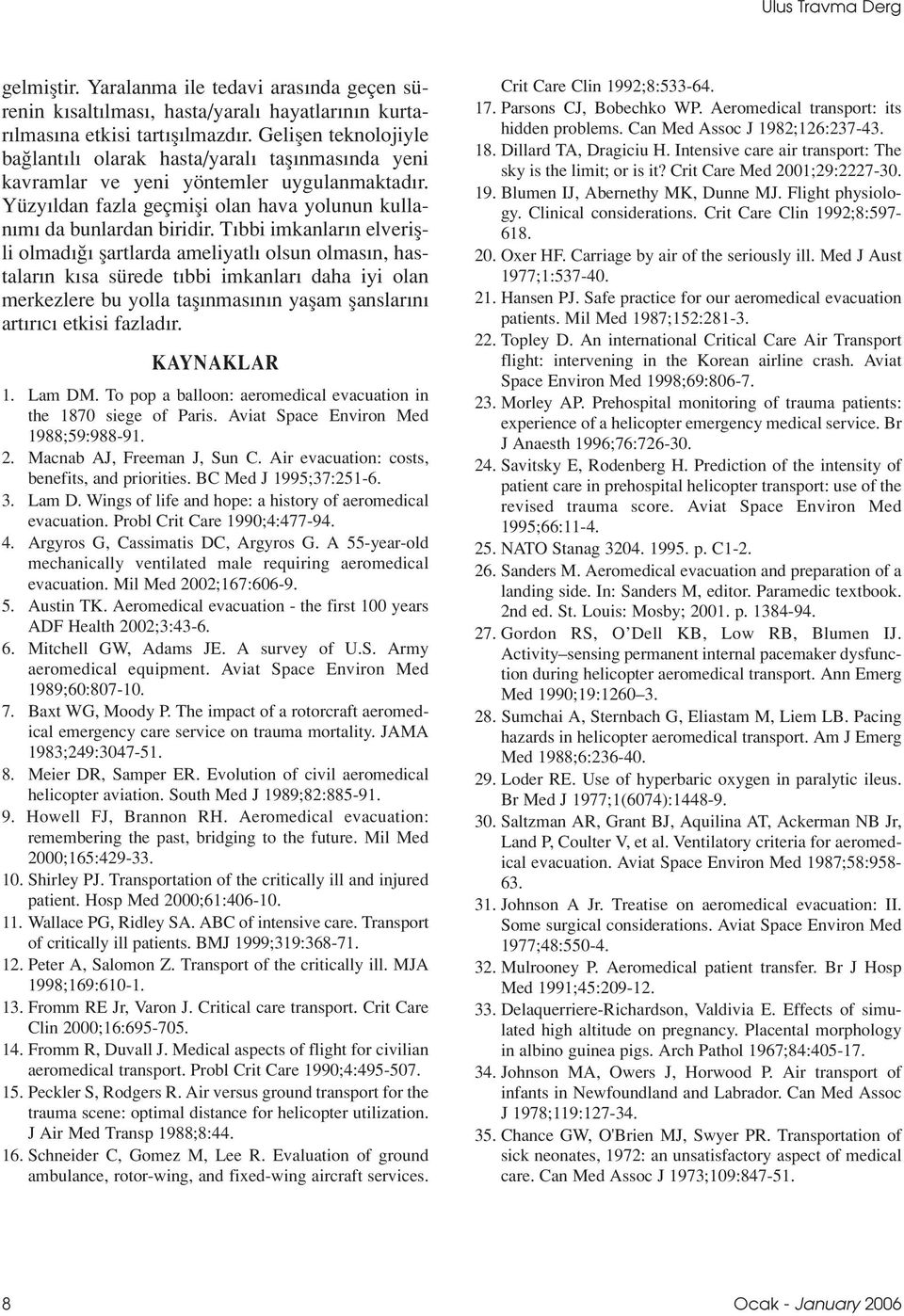 T bbi imkanlar n elveriflli olmad flartlarda ameliyatl olsun olmas n, hastalar n k sa sürede t bbi imkanlar daha iyi olan merkezlere bu yolla tafl nmas n n yaflam flanslar n art r c etkisi fazlad r.