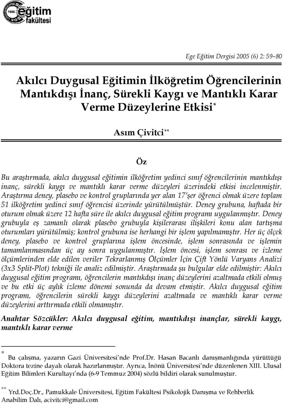 Araştırma deney, plasebo ve kontrol gruplarında yer alan 17 şer öğrenci olmak üzere toplam 51 ilköğretim yedinci sınıf öğrencisi üzerinde yürütülmüştür.