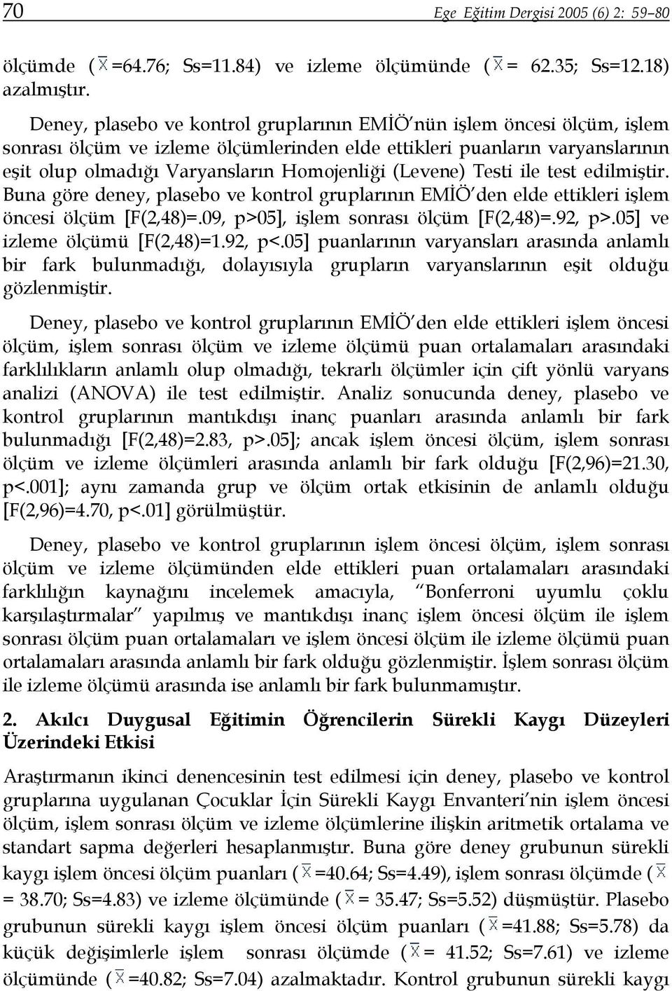 (Levene) Testi ile test edilmiştir. Buna göre deney, plasebo ve kontrol gruplarının EMİÖ den elde ettikleri işlem öncesi ölçüm [F(2,48)=.09, p>05], işlem sonrası ölçüm [F(2,48)=.92, p>.