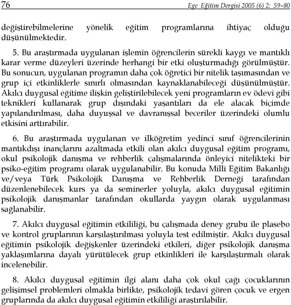 Akılcı duygusal eğitime ilişkin geliştirilebilecek yeni programların ev ödevi gibi teknikleri kullanarak grup dışındaki yaşantıları da ele alacak biçimde yapılandırılması, daha duyuşsal ve