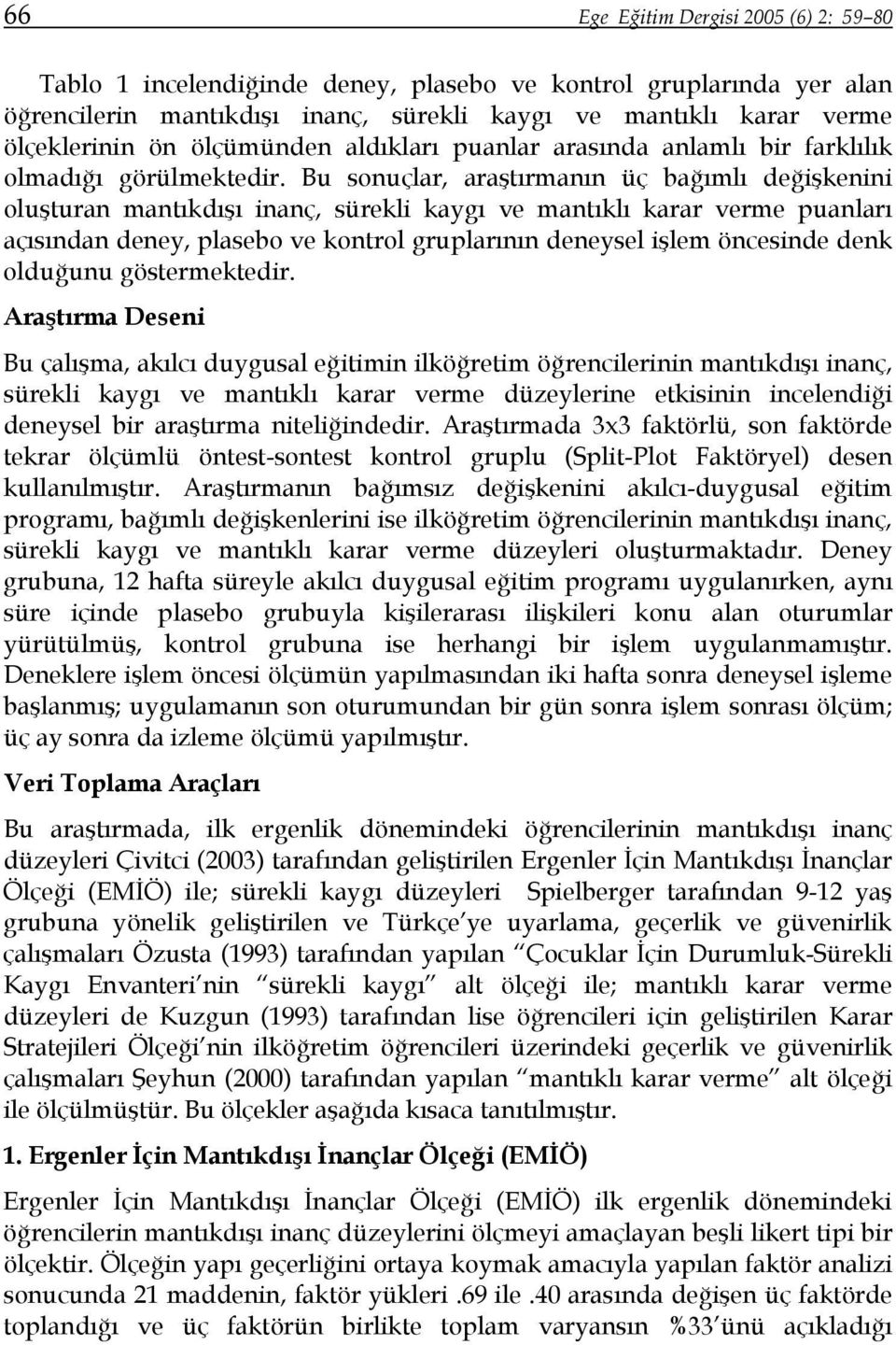 Bu sonuçlar, araştırmanın üç bağımlı değişkenini oluşturan mantıkdışı inanç, sürekli kaygı ve mantıklı karar verme puanları açısından deney, plasebo ve kontrol gruplarının deneysel işlem öncesinde