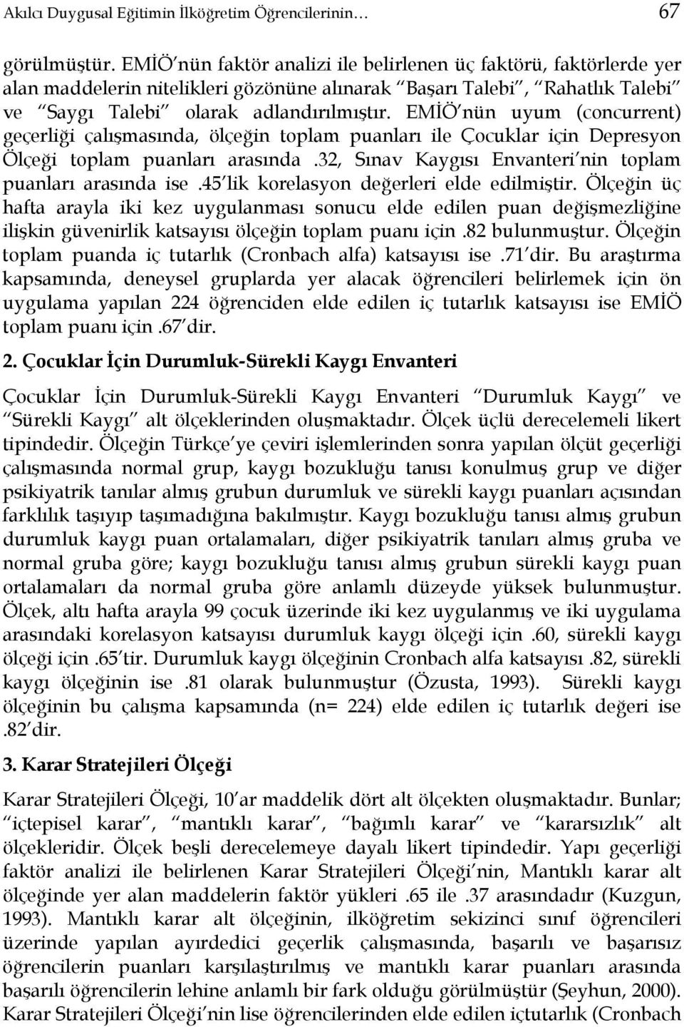 EMİÖ nün uyum (concurrent) geçerliği çalışmasında, ölçeğin toplam puanları ile Çocuklar için Depresyon Ölçeği toplam puanları arasında.32, Sınav Kaygısı Envanteri nin toplam puanları arasında ise.